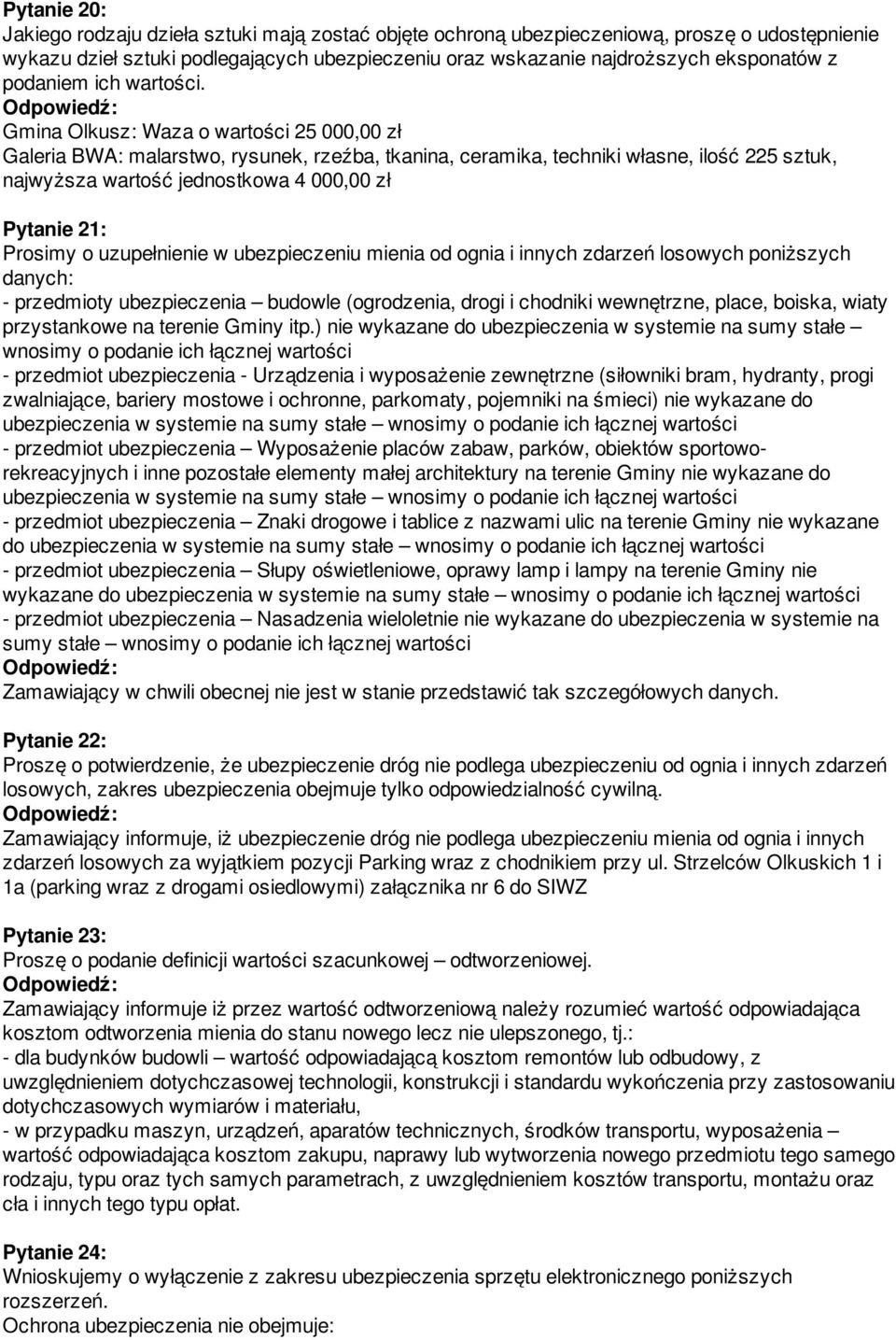 Gmina Olkusz: Waza o wartości 25 000,00 zł Galeria BWA: malarstwo, rysunek, rzeźba, tkanina, ceramika, techniki własne, ilość 225 sztuk, najwyższa wartość jednostkowa 4 000,00 zł Pytanie 21: Prosimy