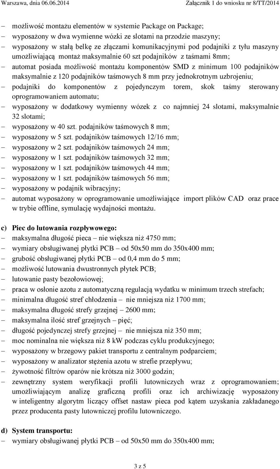 jednokrotnym uzbrojeniu; podajniki do komponentów z pojedynczym torem, skok taśmy sterowany oprogramowaniem automatu; wyposażony w dodatkowy wymienny wózek z co najmniej 24 slotami, maksymalnie 32