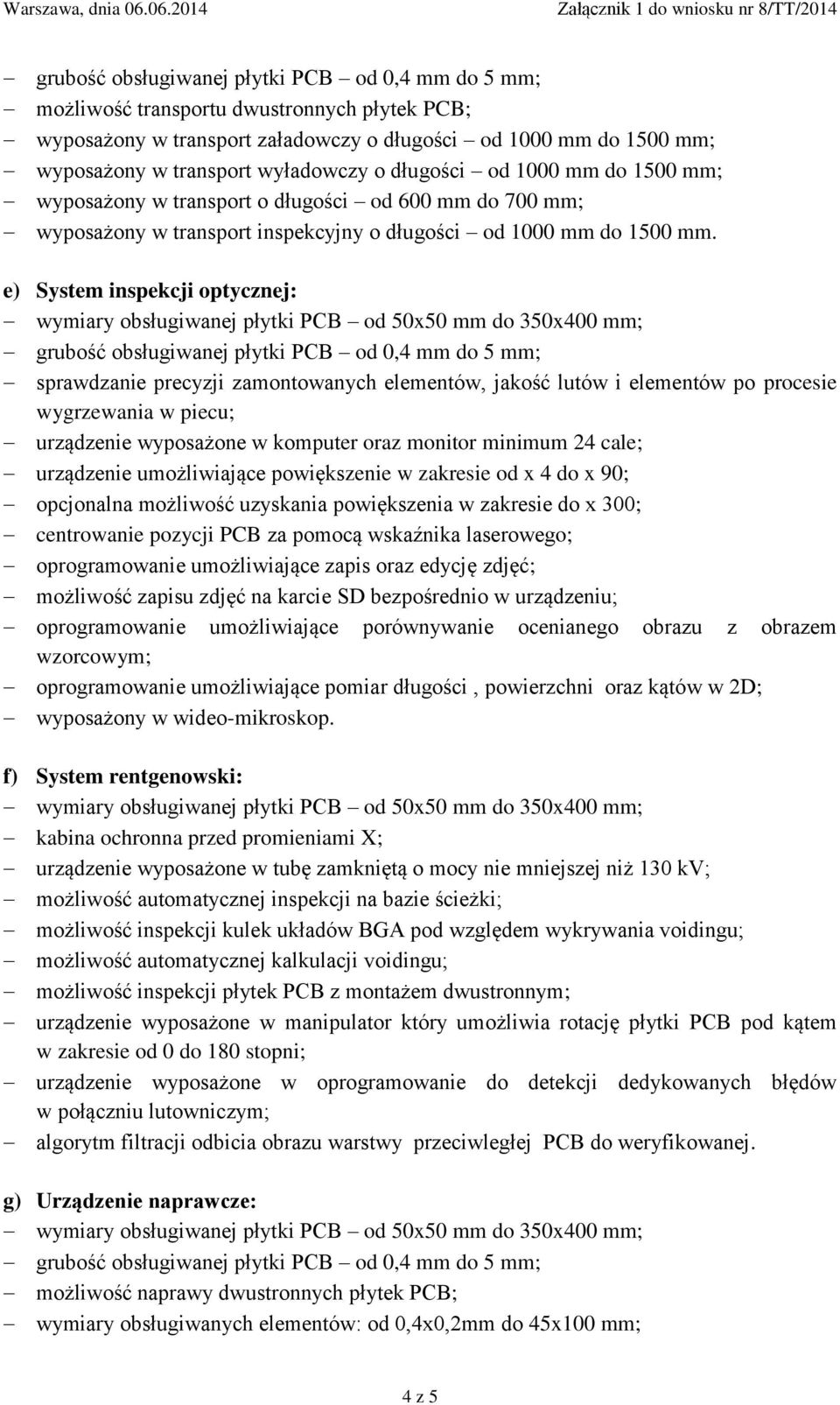 e) System inspekcji optycznej: sprawdzanie precyzji zamontowanych elementów, jakość lutów i elementów po procesie wygrzewania w piecu; urządzenie wyposażone w komputer oraz monitor minimum 24 cale;