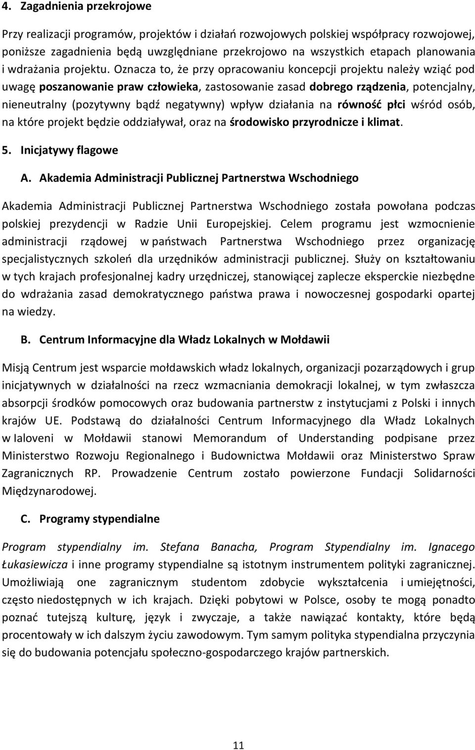 Oznacza to, że przy opracowaniu koncepcji projektu należy wziąć pod uwagę poszanowanie praw człowieka, zastosowanie zasad dobrego rządzenia, potencjalny, nieneutralny (pozytywny bądź negatywny) wpływ