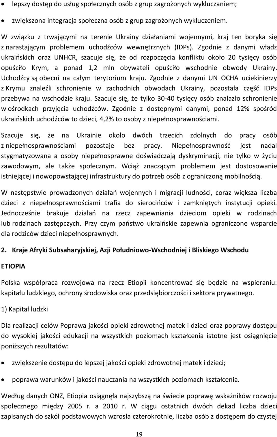 Zgodnie z danymi władz ukraińskich oraz UNHCR, szacuje się, że od rozpoczęcia konfliktu około 20 tysięcy osób opuściło Krym, a ponad 1,2 mln obywateli opuściło wschodnie obwody Ukrainy.