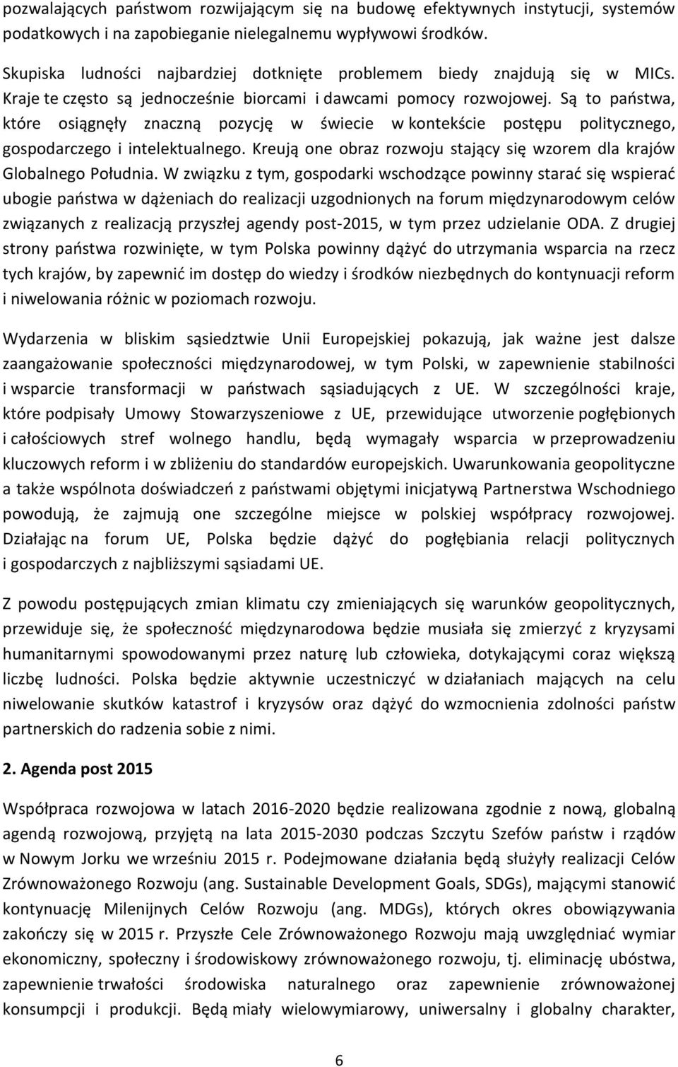 Są to państwa, które osiągnęły znaczną pozycję w świecie w kontekście postępu politycznego, gospodarczego i intelektualnego. Kreują one obraz rozwoju stający się wzorem dla krajów Globalnego Południa.