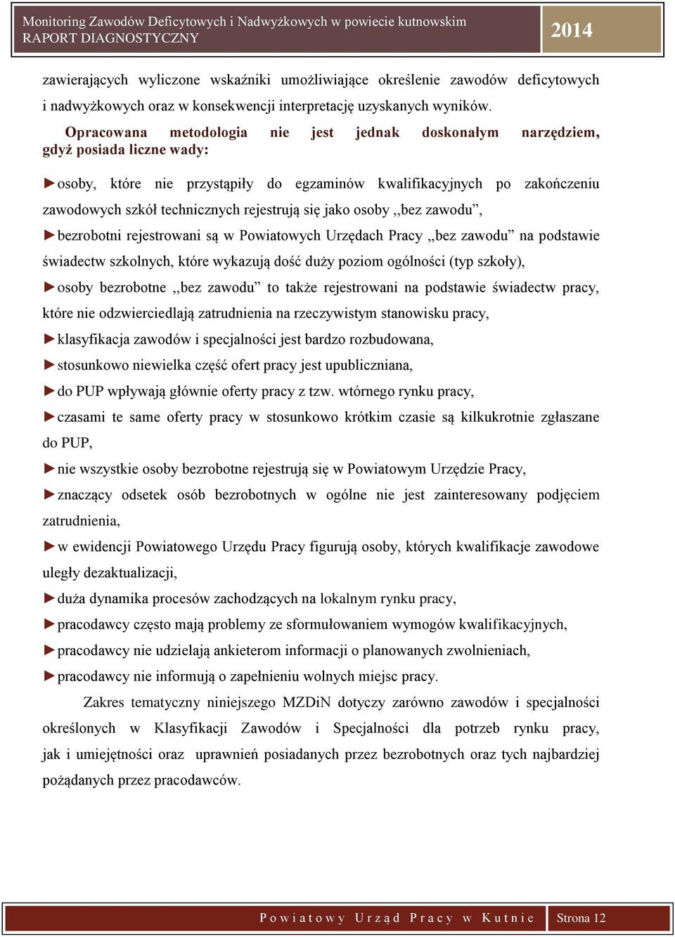 rejestrują się jako osoby,,bez zawodu, bezrobotni rejestrowani są w Powiatowych Urzędach Pracy,,bez zawodu na podstawie świadectw szkolnych, które wykazują dość duży poziom ogólności (typ szkoły),