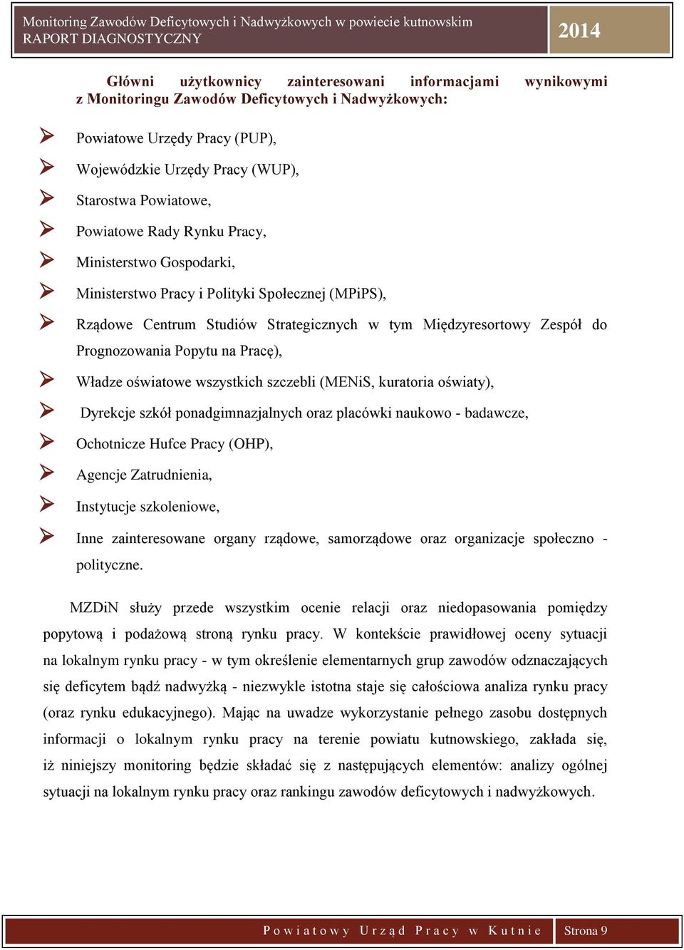 Pracę), Władze oświatowe wszystkich szczebli (MENiS, kuratoria oświaty), Dyrekcje szkół ponadgimnazjalnych oraz placówki naukowo - badawcze, Ochotnicze Hufce Pracy (OHP), Agencje Zatrudnienia,