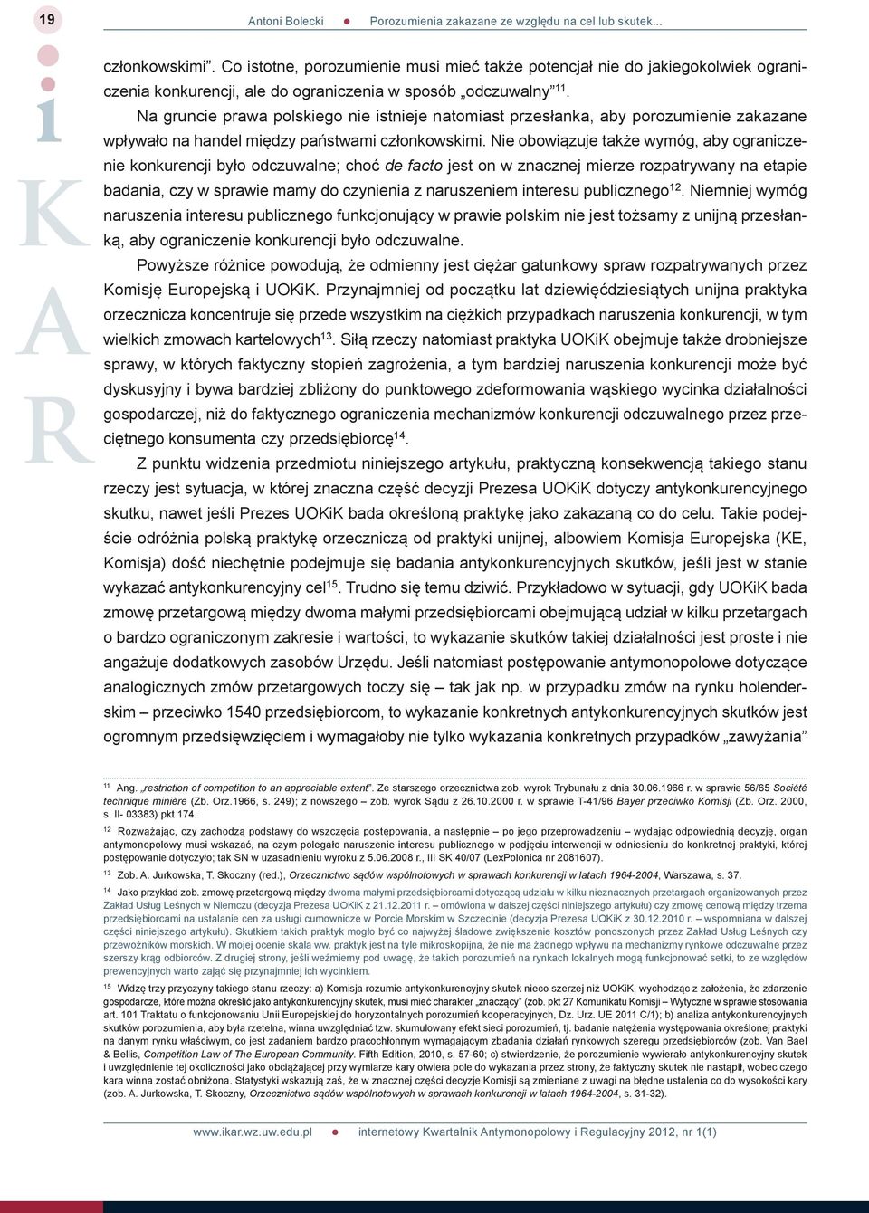 Nie obowiązuje także wymóg, aby ograniczenie konkurencji było odczuwalne; choć de facto jest on w znacznej mierze rozpatrywany na etapie badania, czy w sprawie mamy do czynienia z naruszeniem