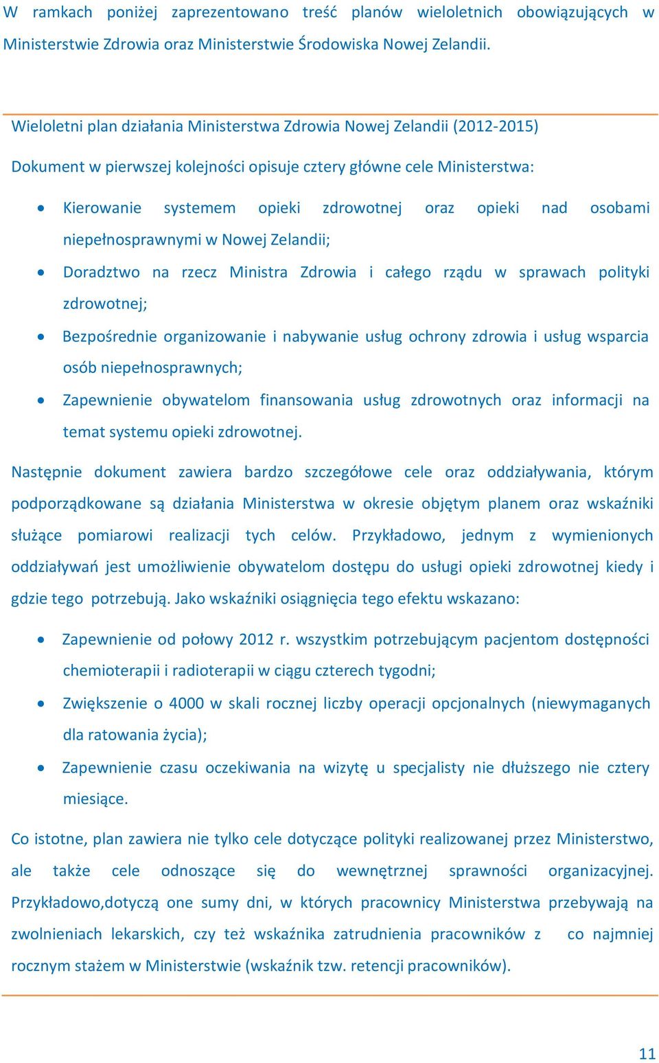 nad osobami niepełnosprawnymi w Nowej Zelandii; Doradztwo na rzecz Ministra Zdrowia i całego rządu w sprawach polityki zdrowotnej; Bezpośrednie organizowanie i nabywanie usług ochrony zdrowia i usług