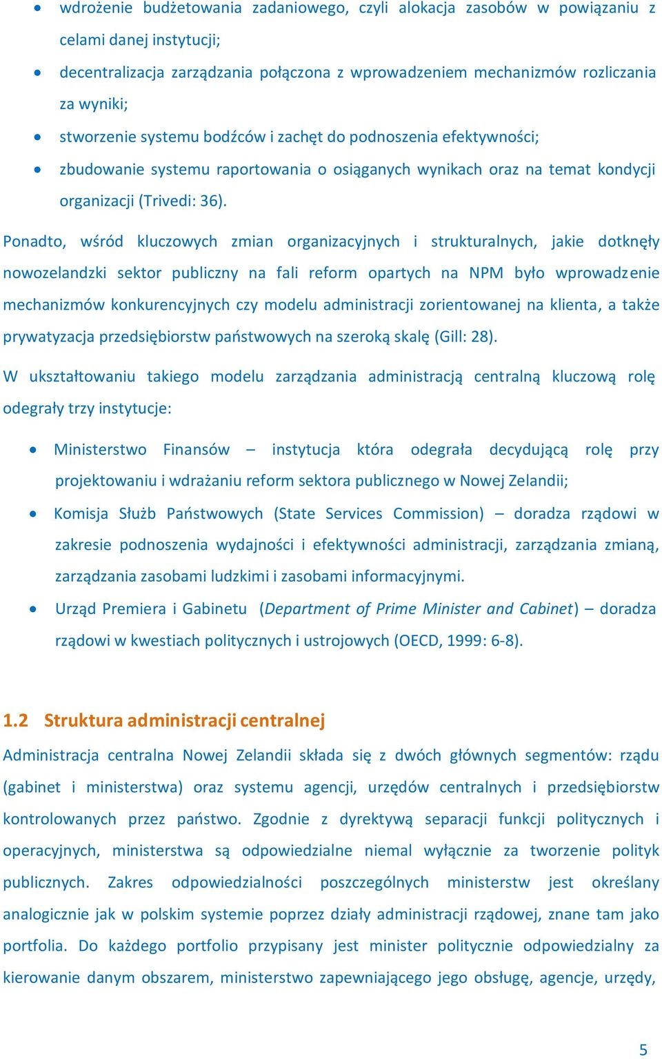 Ponadto, wśród kluczowych zmian organizacyjnych i strukturalnych, jakie dotknęły nowozelandzki sektor publiczny na fali reform opartych na NPM było wprowadz enie mechanizmów konkurencyjnych czy