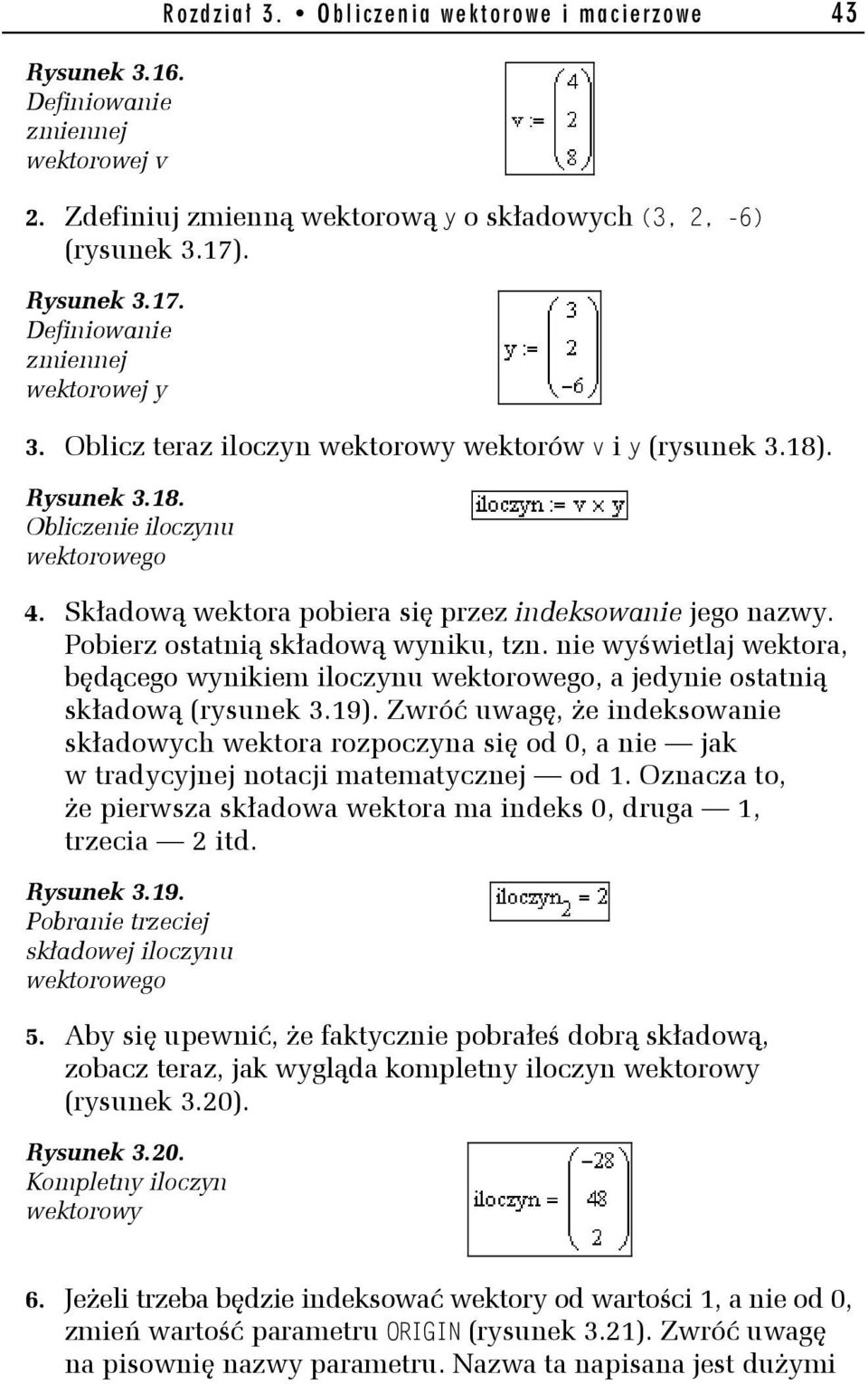 Składową wektora pobiera się przez indeksowanie jego nazwy. Pobierz ostatnią składową wyniku, tzn.