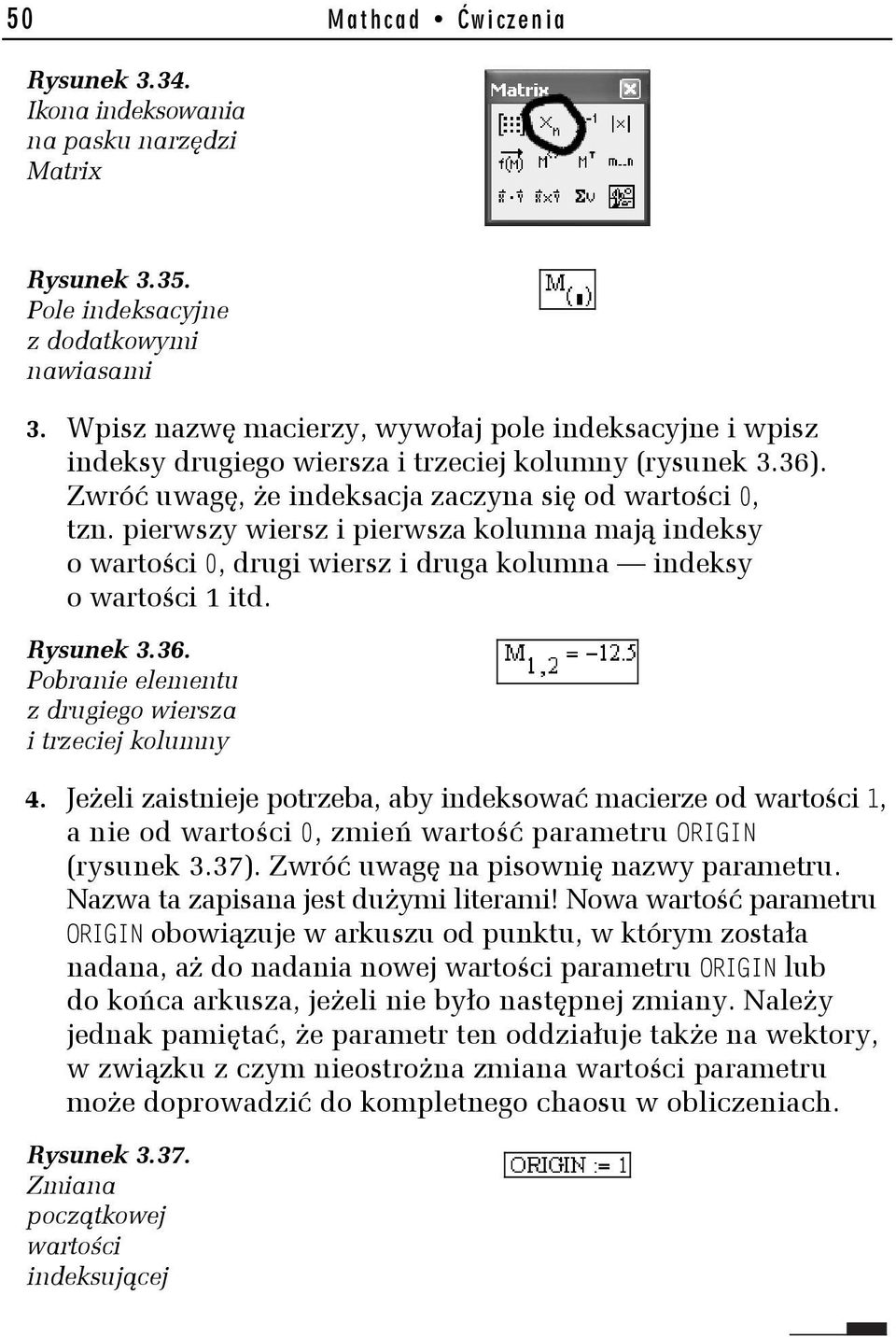 pierwszy wiersz i pierwsza kolumna mają indeksy o wartości 0, drugi wiersz i druga kolumna indeksy o wartości 1 itd. Rysunek 3.36. Pobranie elementu z drugiego wiersza i trzeciej kolumny 4.