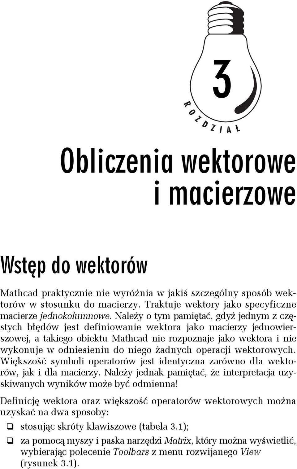 Należy o tym pamiętać, gdyż jednym z częstych błędów jest definiowanie wektora jako macierzy jednowierszowej, a takiego obiektu Mathcad nie rozpoznaje jako wektora i nie wykonuje w odniesieniu do