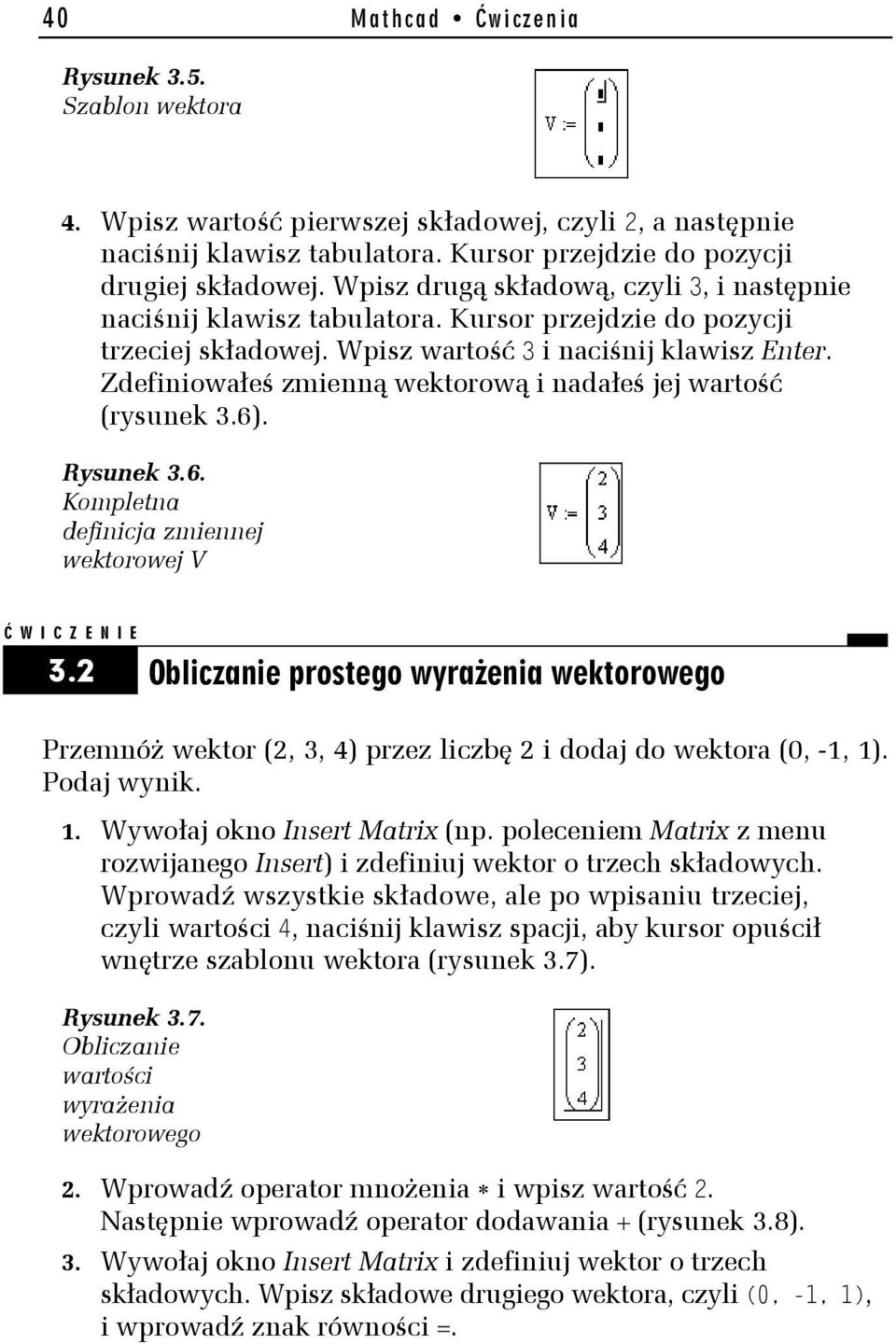 Zdefiniowałeś zmienną wektorową i nadałeś jej wartość (rysunek 3.6). Rysunek 3.6. Kompletna definicja zmiennej wektorowej V Ć WICZENIE 3.