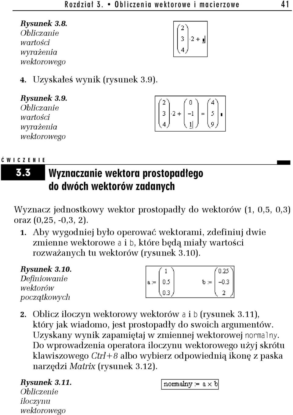 Aby wygodniej było operować wektorami, zdefiniuj dwie zmienne wektorowe a i b, które będą miały wartości rozważanych tu wektorów (rysunek 3.10). Rysunek 3.10. Definiowanie wektorów początkowych 2.