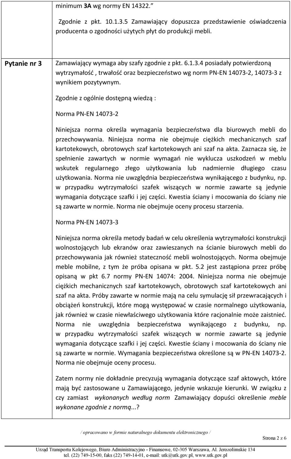 Zgodnie z ogólnie dostępną wiedzą : Norma PN-EN 14073-2 Niniejsza norma określa wymagania bezpieczeństwa dla biurowych mebli do przechowywania.