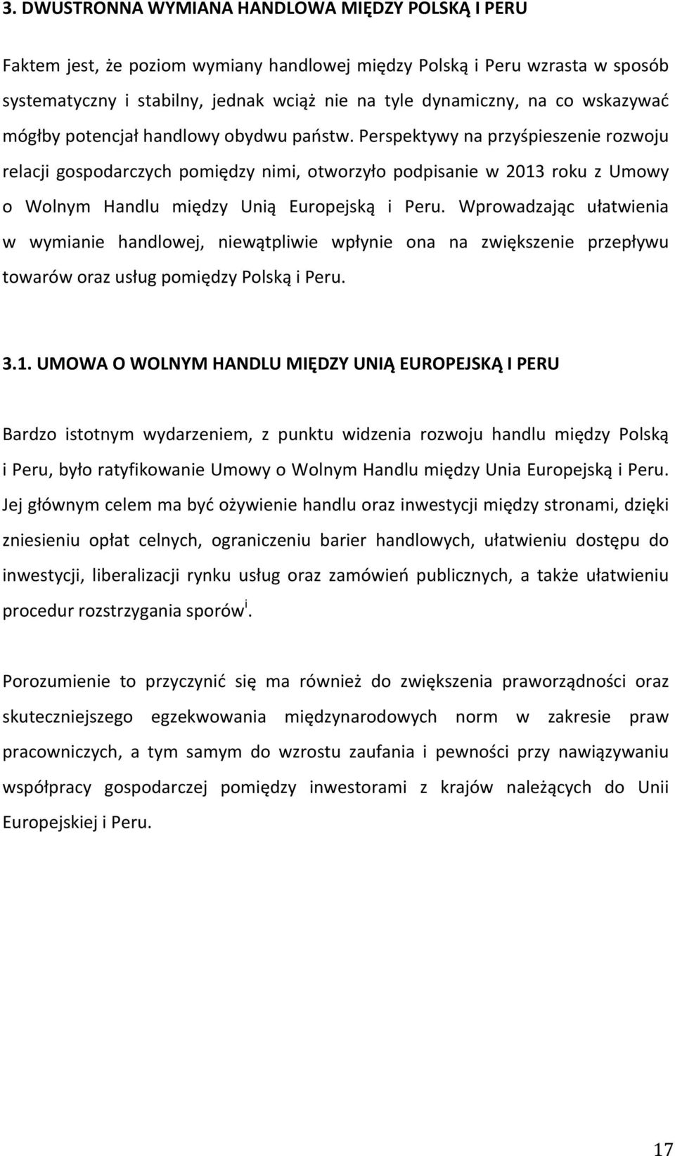 Perspektywy na przyśpieszenie rozwoju relacji gospodarczych pomiędzy nimi, otworzyło podpisanie w 2013 roku z Umowy o Wolnym Handlu między Unią Europejską i Peru.