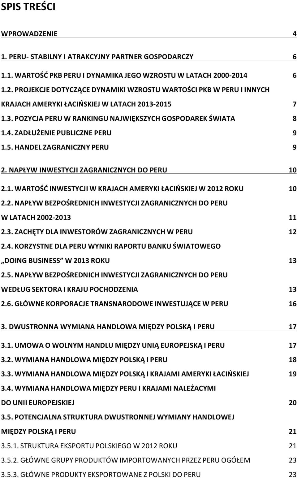 5. HANDEL ZAGRANICZNY PERU 9 2. NAPŁYW INWESTYCJI ZAGRANICZNYCH DO PERU 10 2.1. WARTOŚĆ INWESTYCJI W KRAJACH AMERYKI ŁACIŃSKIEJ W 2012 ROKU 10 2.2. NAPŁYW BEZPOŚREDNICH INWESTYCJI ZAGRANICZNYCH DO PERU W LATACH 2002-2013 11 2.