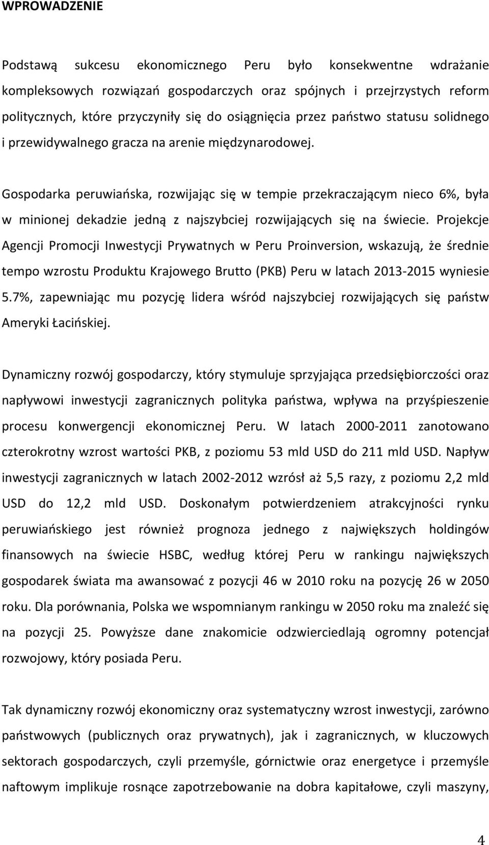 Gospodarka peruwiańska, rozwijając się w tempie przekraczającym nieco 6%, była w minionej dekadzie jedną z najszybciej rozwijających się na świecie.