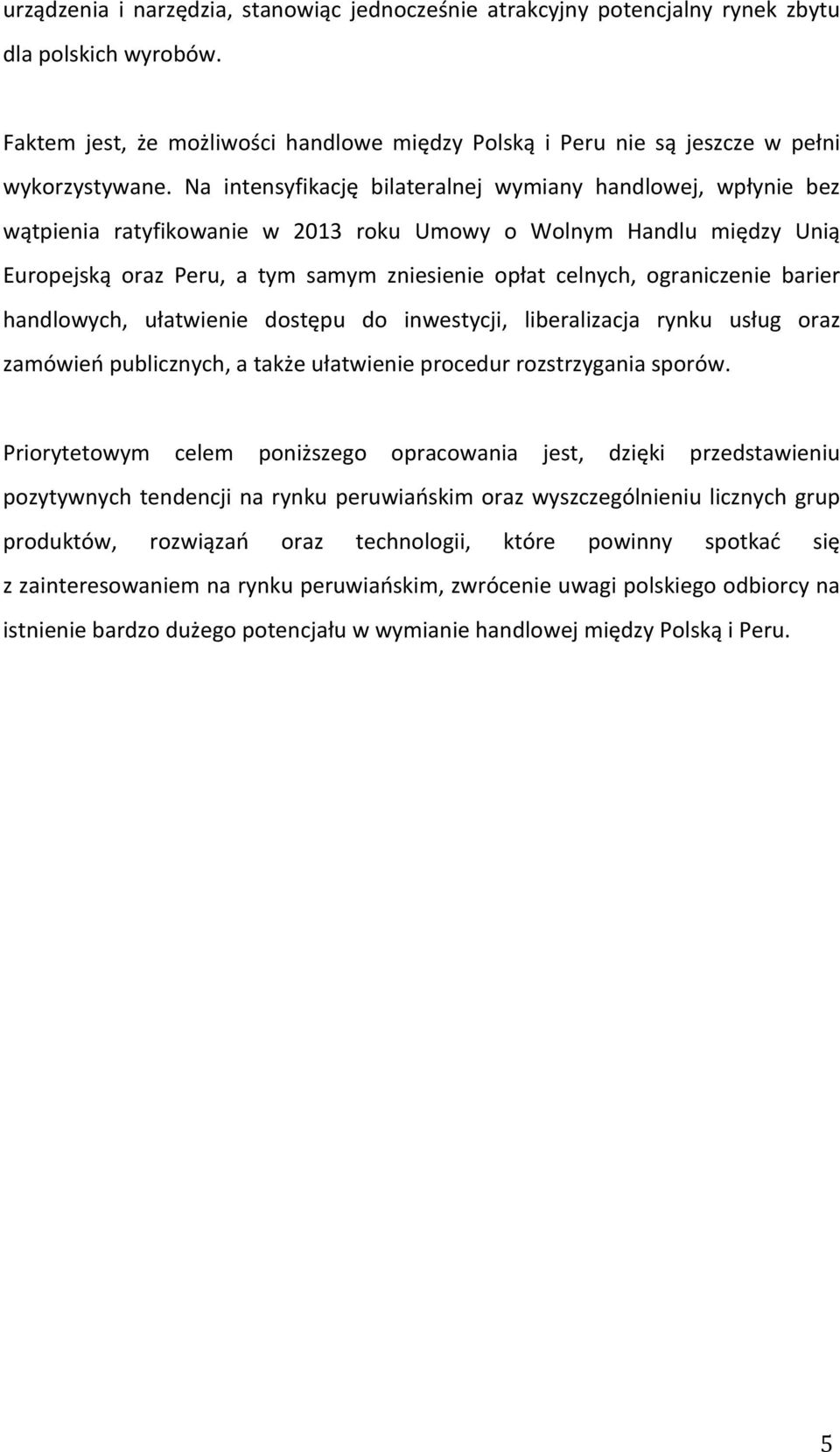 ograniczenie barier handlowych, ułatwienie dostępu do inwestycji, liberalizacja rynku usług oraz zamówień publicznych, a także ułatwienie procedur rozstrzygania sporów.