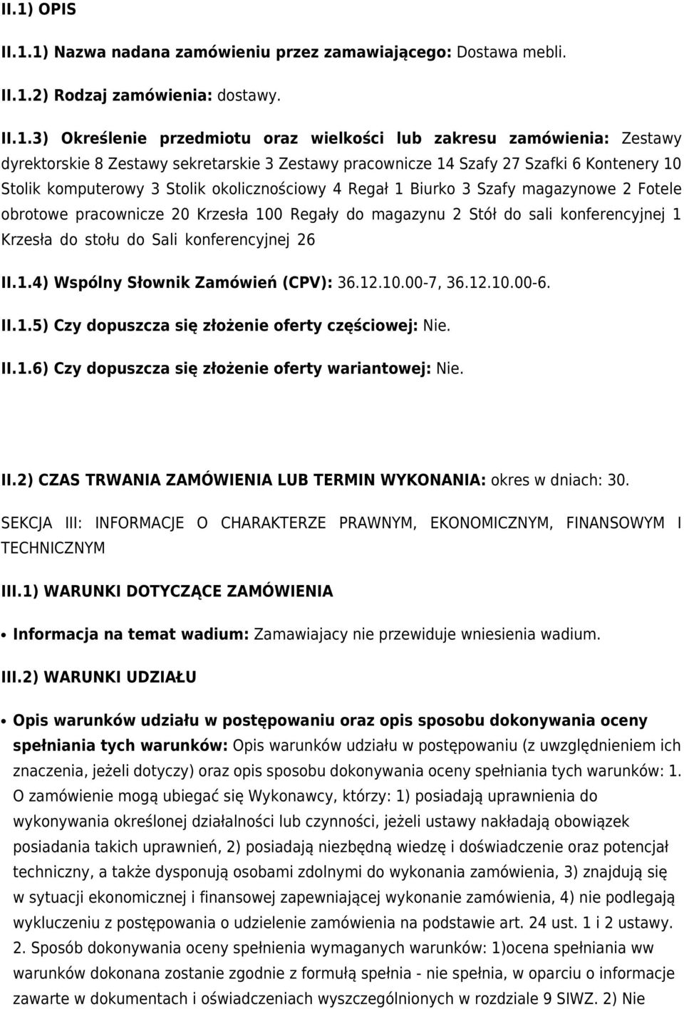 pracownicze 20 Krzesła 100 Regały do magazynu 2 Stół do sali konferencyjnej 1 Krzesła do stołu do Sali konferencyjnej 26 II.1.4) Wspólny Słownik Zamówień (CPV): 36.12.10.00-7, 36.12.10.00-6. II.1.5) Czy dopuszcza się złożenie oferty częściowej: Nie.