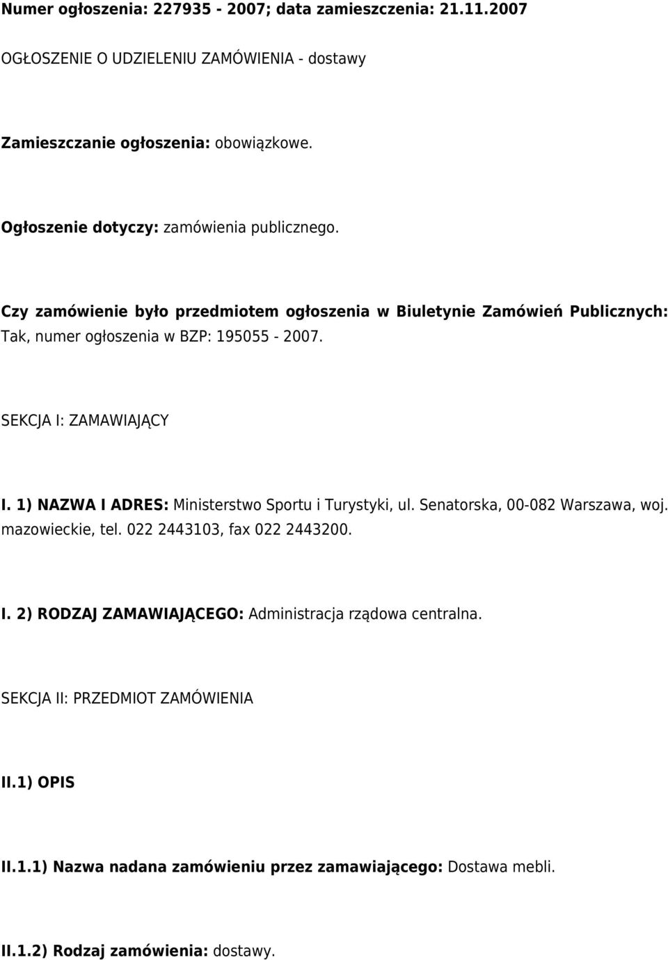 SEKCJA I: ZAMAWIAJĄCY I. 1) NAZWA I ADRES: Ministerstwo Sportu i Turystyki, ul. Senatorska, 00-082 Warszawa, woj. mazowieckie, tel. 022 2443103, fax 022 2443200. I. 2) RODZAJ ZAMAWIAJĄCEGO: Administracja rządowa centralna.