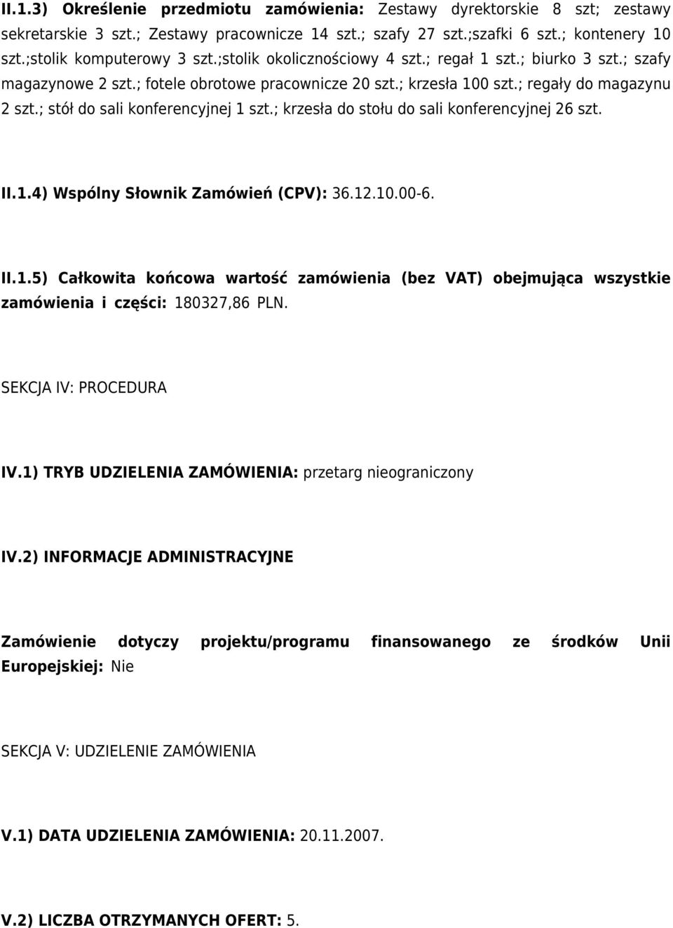 ; stół do sali konferencyjnej 1 szt.; krzesła do stołu do sali konferencyjnej 26 szt. II.1.4) Wspólny Słownik Zamówień (CPV): 36.12.10.00-6. II.1.5) Całkowita końcowa wartość zamówienia (bez VAT) obejmująca wszystkie zamówienia i części: 180327,86 PLN.