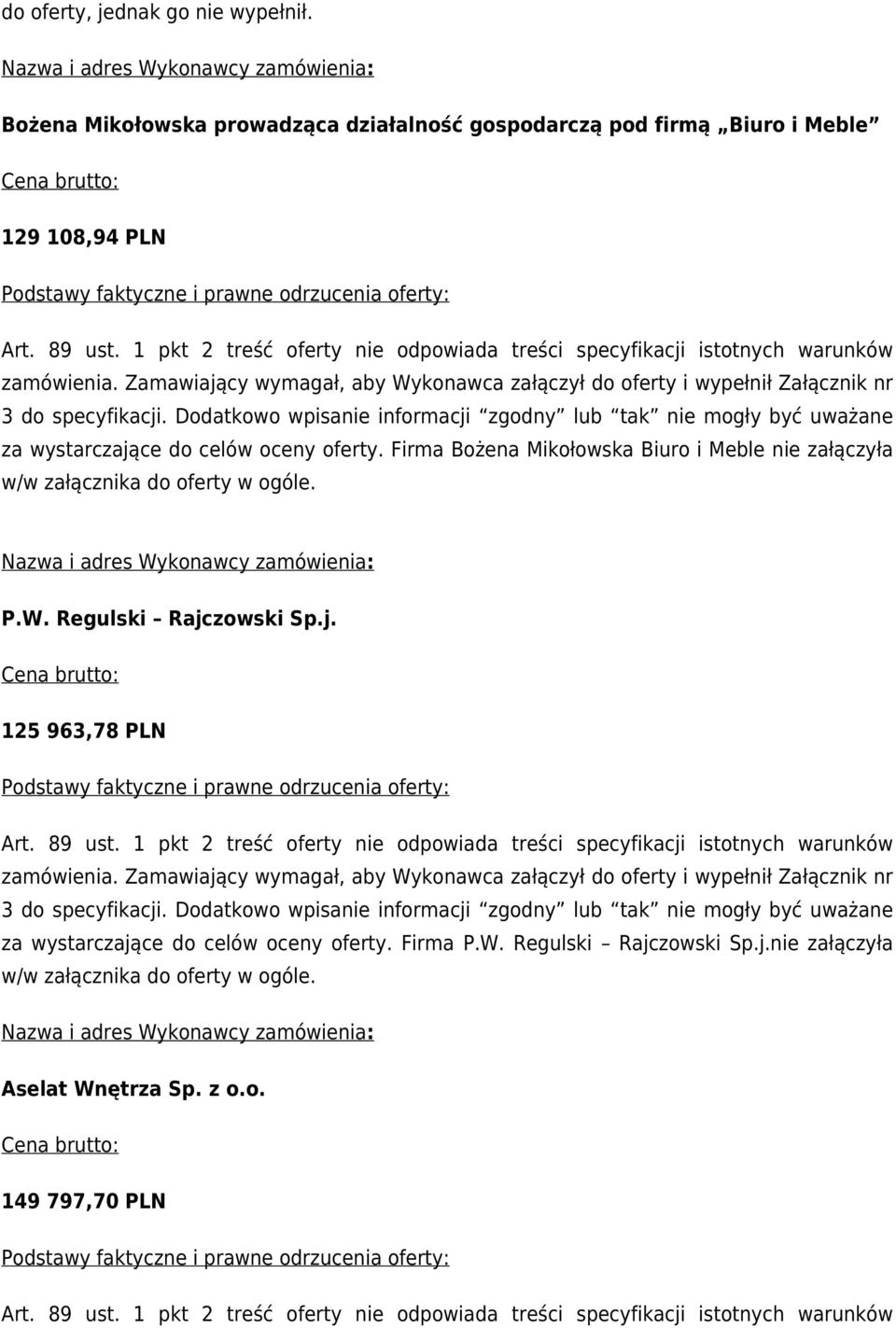 1 pkt 2 treść oferty nie odpowiada treści specyfikacji istotnych warunków zamówienia. Zamawiający wymagał, aby Wykonawca załączył do oferty i wypełnił Załącznik nr 3 do specyfikacji.