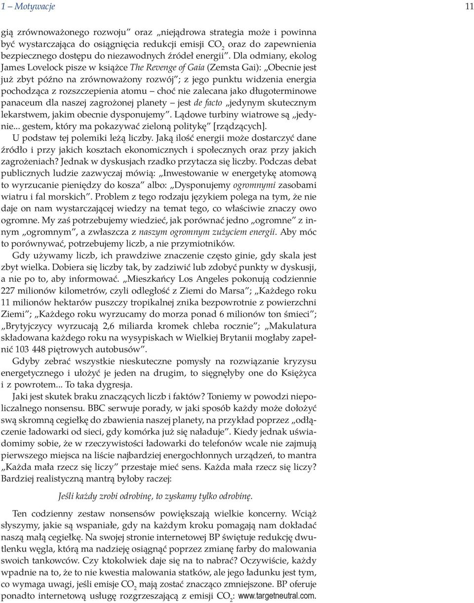 Dla odmiany, ekolog James Lovelock pisze w książce The Revenge of Gaia (Zemsta Gai): Obecnie jest już zbyt późno na zrównoważony rozwój ; z jego punktu widzenia energia pochodząca z rozszczepienia