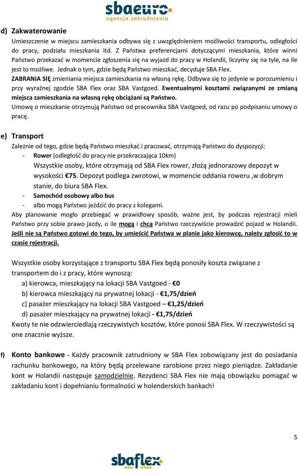 Jednak o tym, gdzie będą Państwo mieszkać, decyduje SBA Flex. ZABRANIA SIĘ zmieniania miejsca zamieszkania na własną rękę.