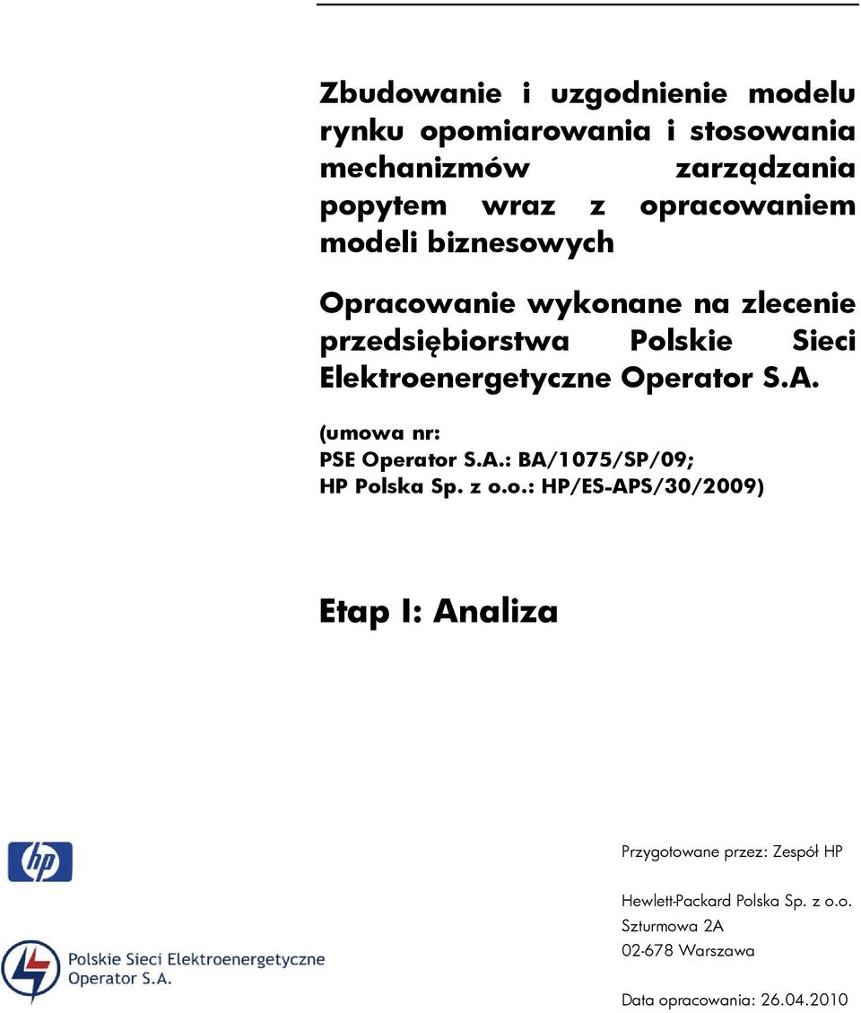 Elektroenergetyczne Operator S.A. (umowa nr: PSE Operator S.A.: BA/1075/SP/09; HP Polska Sp. z o.o.: HP/ES-APS/30/2009) Etap I: Analiza Przygotowane przez: Zespół HP Hewlett-Packard Polska Sp.