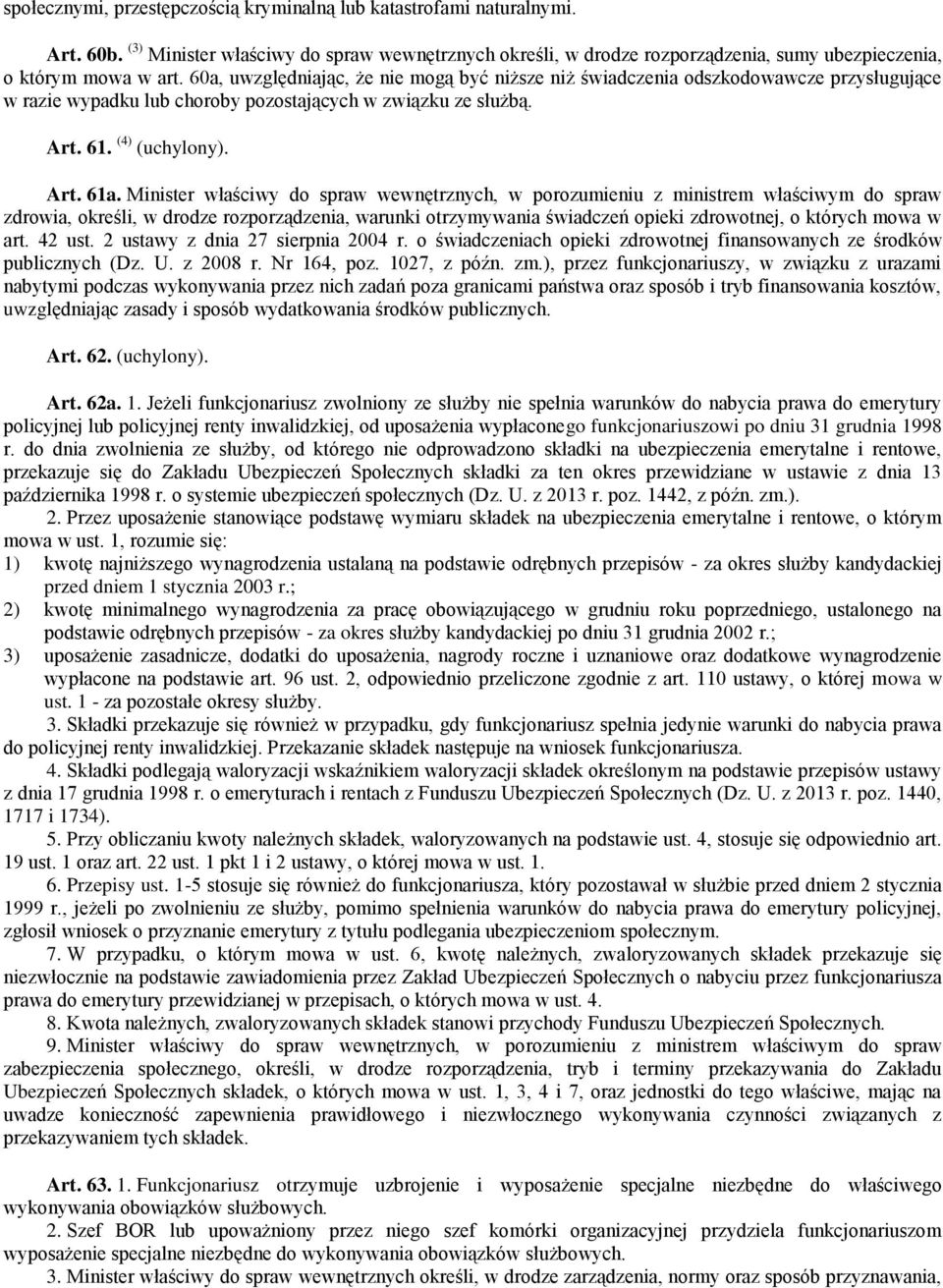 Minister właściwy do spraw wewnętrznych, w porozumieniu z ministrem właściwym do spraw zdrowia, określi, w drodze rozporządzenia, warunki otrzymywania świadczeń opieki zdrowotnej, o których mowa w