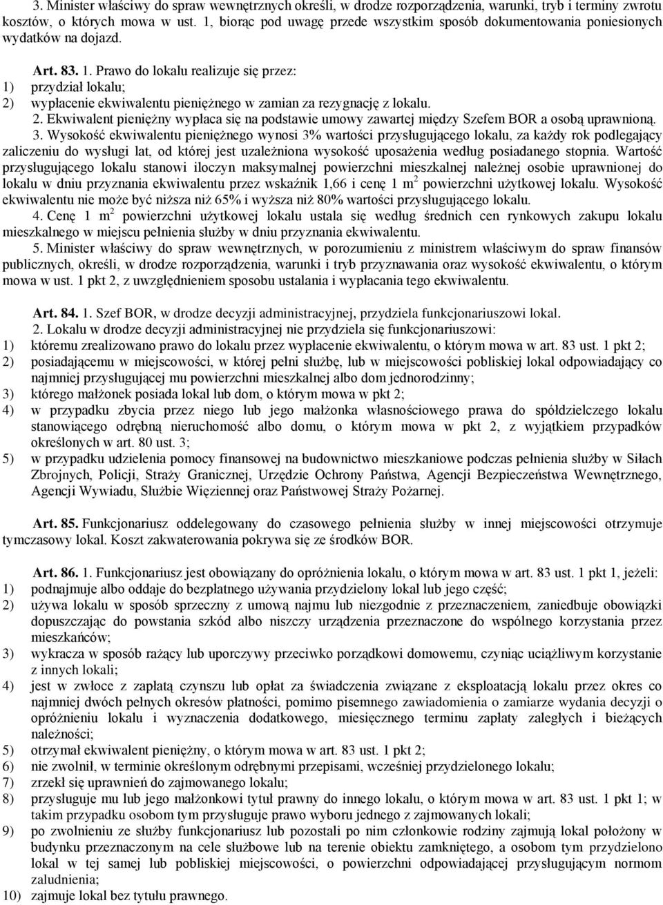 Prawo do lokalu realizuje się przez: 1) przydział lokalu; 2) wypłacenie ekwiwalentu pieniężnego w zamian za rezygnację z lokalu. 2. Ekwiwalent pieniężny wypłaca się na podstawie umowy zawartej między Szefem BOR a osobą uprawnioną.