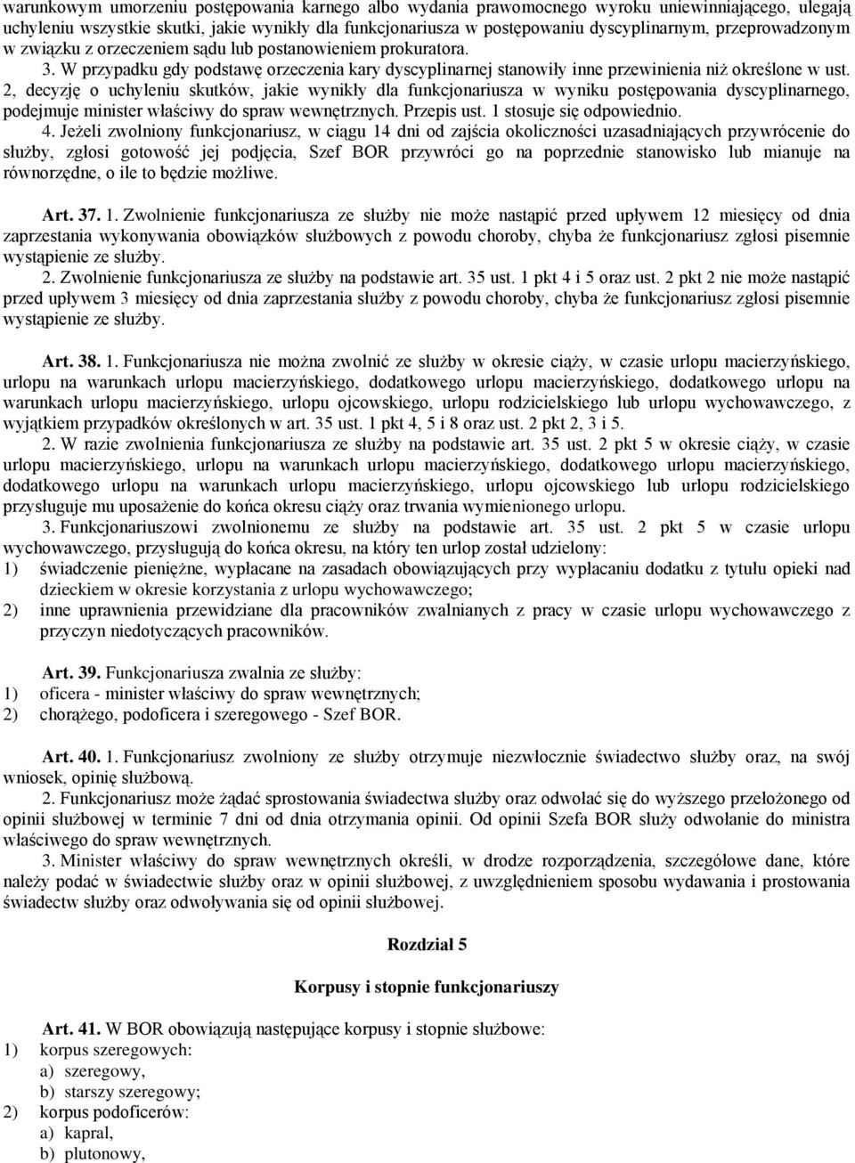 2, decyzję o uchyleniu skutków, jakie wynikły dla funkcjonariusza w wyniku postępowania dyscyplinarnego, podejmuje minister właściwy do spraw wewnętrznych. Przepis ust. 1 stosuje się odpowiednio. 4.