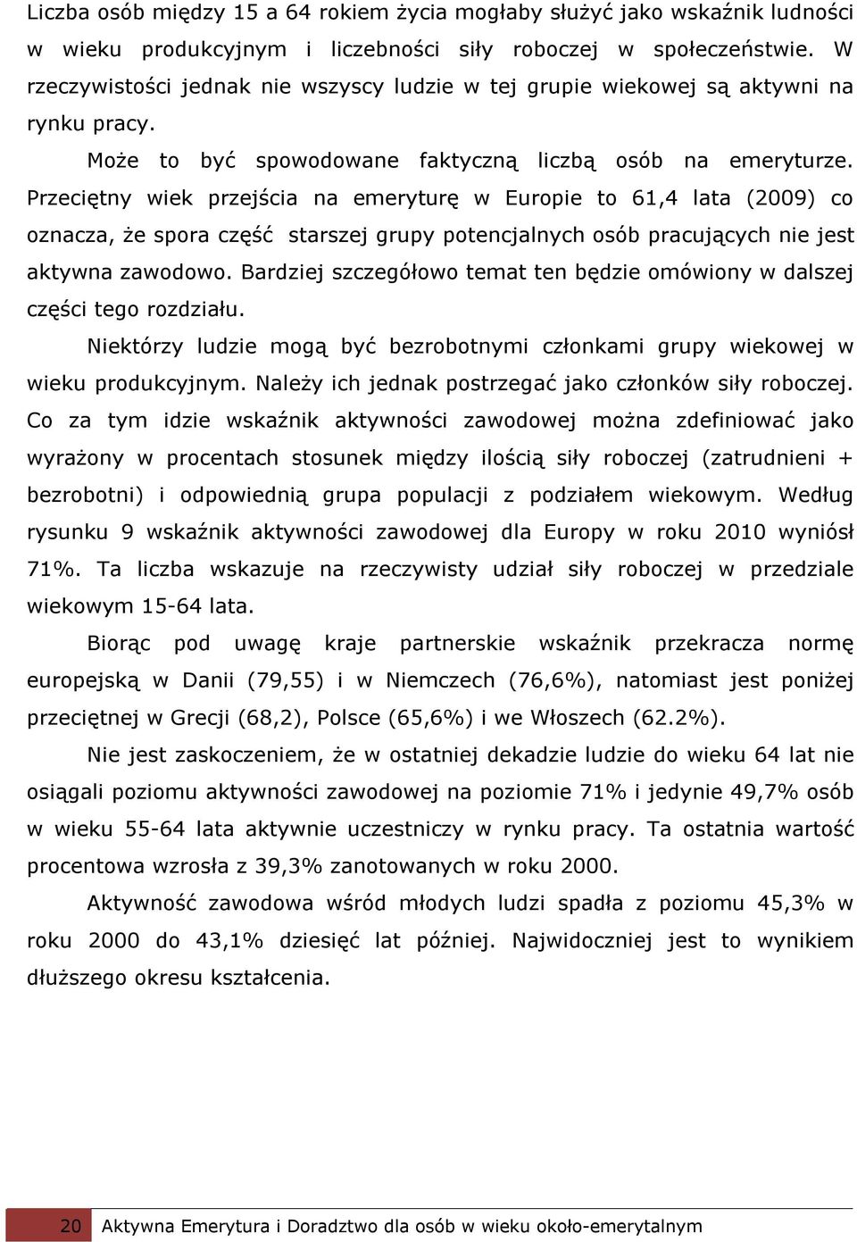 Przeciętny wiek przejścia na emeryturę w Europie to 61,4 lata (2009) co oznacza, że spora część starszej grupy potencjalnych osób pracujących nie jest aktywna zawodowo.