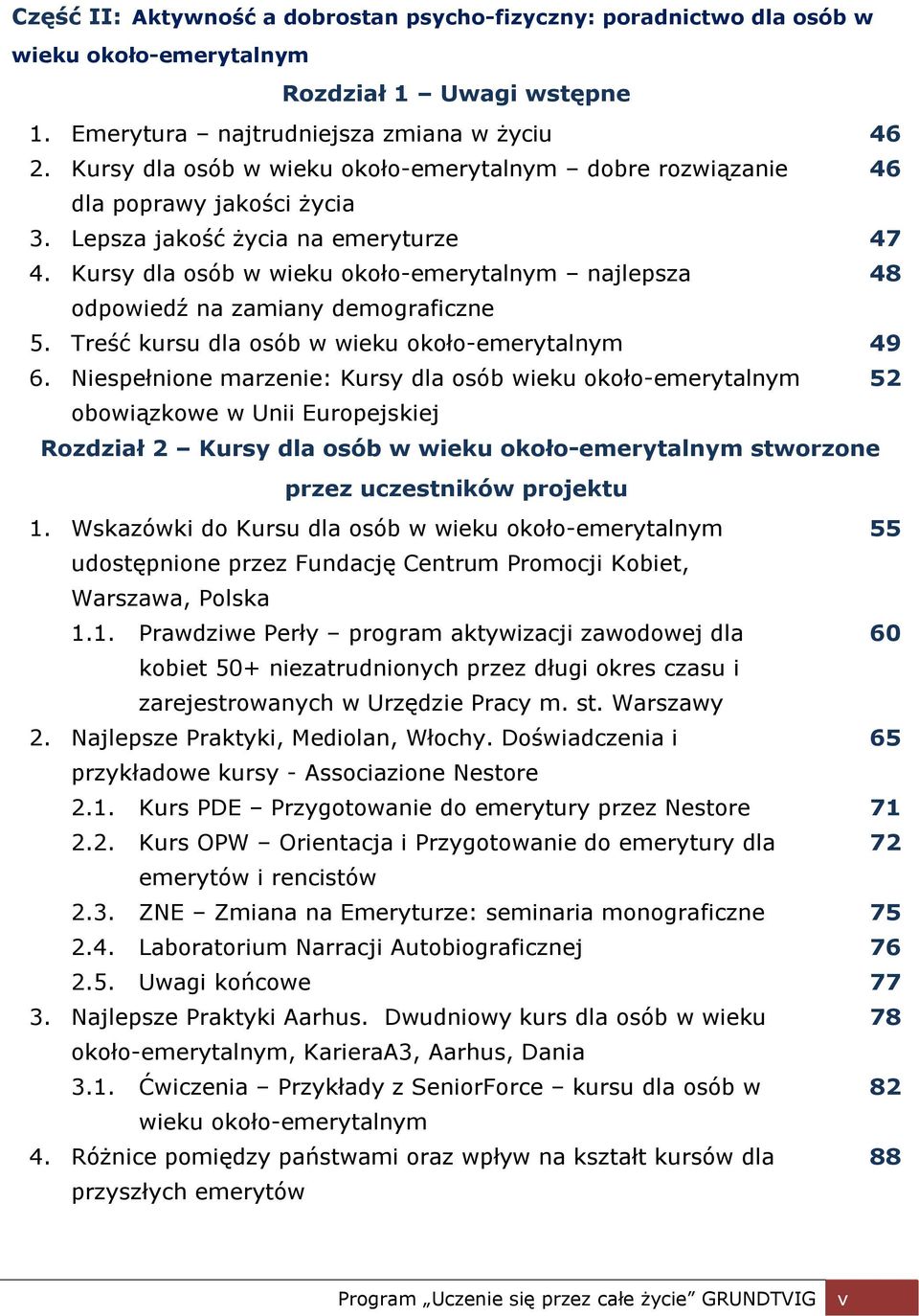 Kursy dla osób w wieku około-emerytalnym najlepsza 48 odpowiedź na zamiany demograficzne 5. Treść kursu dla osób w wieku około-emerytalnym 49 6.