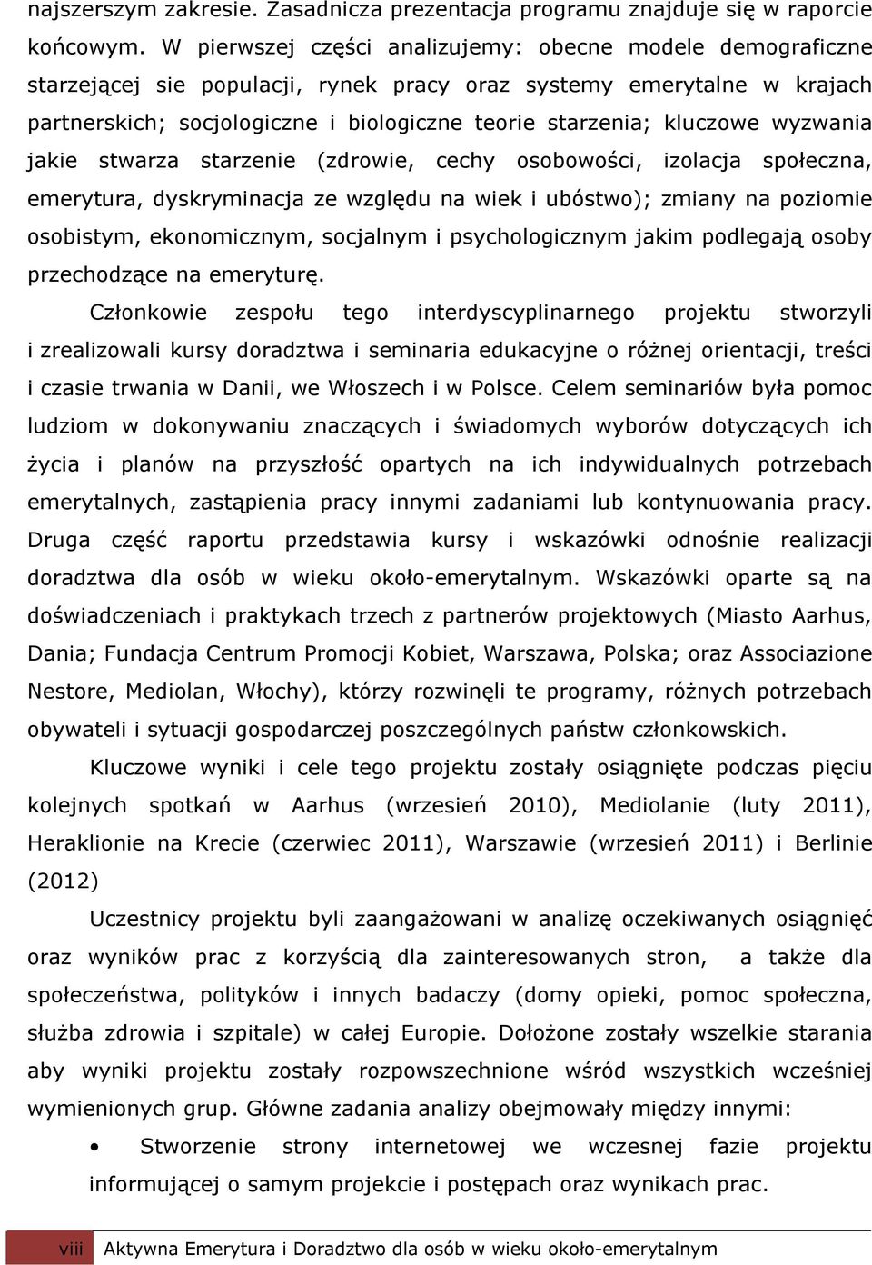 kluczowe wyzwania jakie stwarza starzenie (zdrowie, cechy osobowości, izolacja społeczna, emerytura, dyskryminacja ze względu na wiek i ubóstwo); zmiany na poziomie osobistym, ekonomicznym, socjalnym