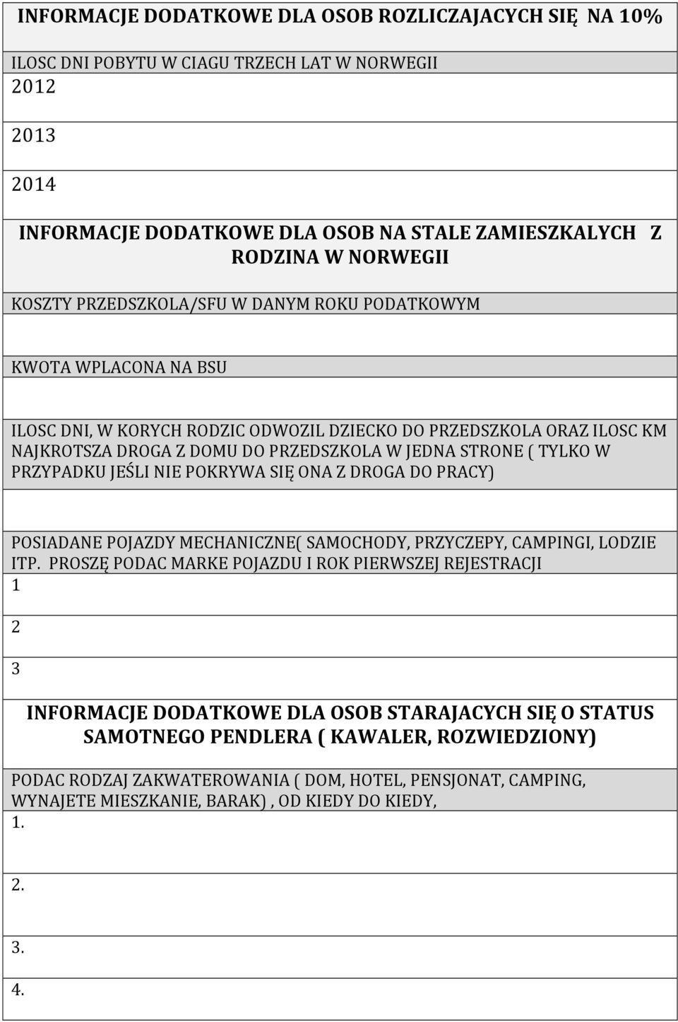 PRZYPADKU JEŚLI NIE POKRYWA SIĘ ONA Z DROGA DO PRACY) POSIADANE POJAZDY MECHANICZNE( SAMOCHODY, PRZYCZEPY, CAMPINGI, LODZIE ITP.