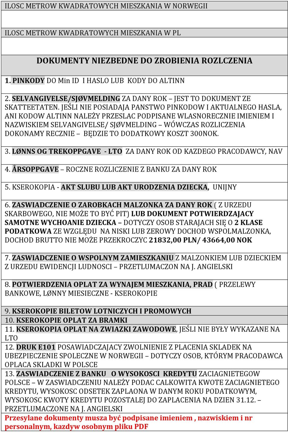 JEŚLI NIE POSIADAJA PANSTWO PINKODOW I AKTUALNEGO HASLA, ANI KODOW ALTINN NALEŻY PRZESLAC PODPISANE WLASNORECZNIE IMIENIEM I NAZWISKIEM SELVANGIVELSE/ SJØVMELDING WÓWCZAS ROZLICZENIA DOKONAMY RECZNIE