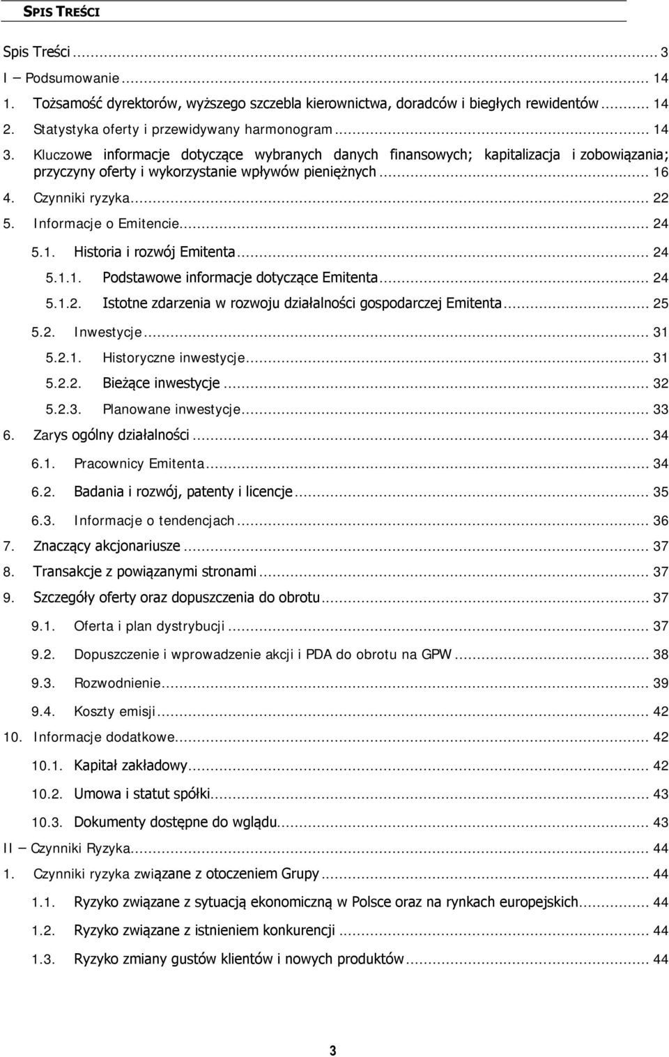 .. 24 5.1. Historia i rozwój Emitenta... 24 5.1.1. Podstawowe informacje dotyczące Emitenta... 24 5.1.2. Istotne zdarzenia w rozwoju działalności gospodarczej Emitenta... 25 5.2. Inwestycje... 31 5.2.1. Historyczne inwestycje.