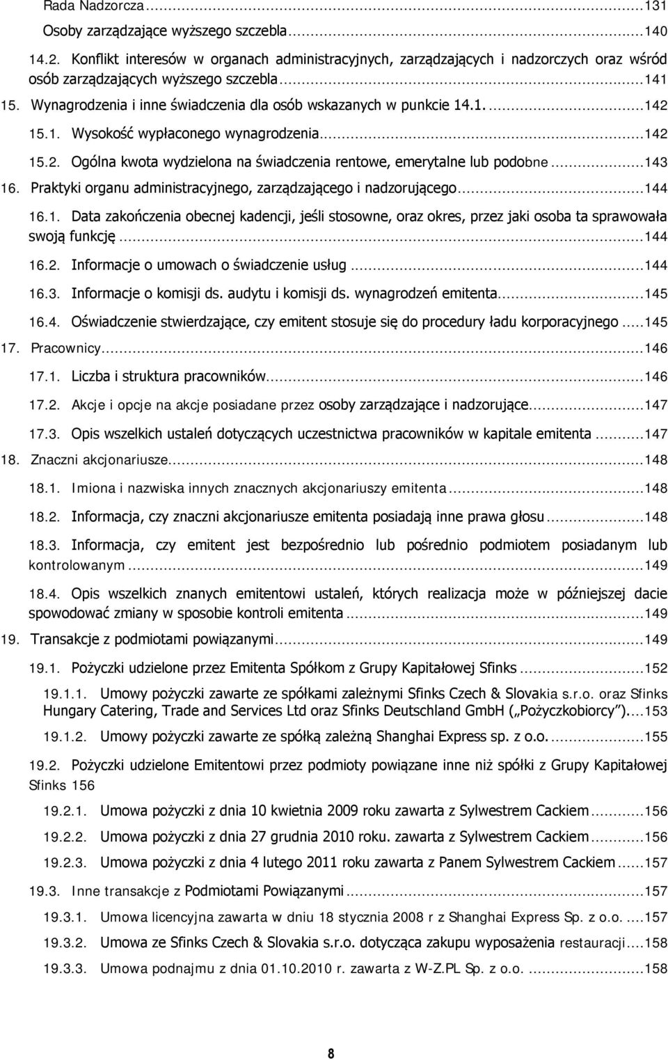 ..143 16. Praktyki organu administracyjnego, zarządzającego i nadzorującego...144 16.1. Data zakończenia obecnej kadencji, jeśli stosowne, oraz okres, przez jaki osoba ta sprawowała swoją funkcję.