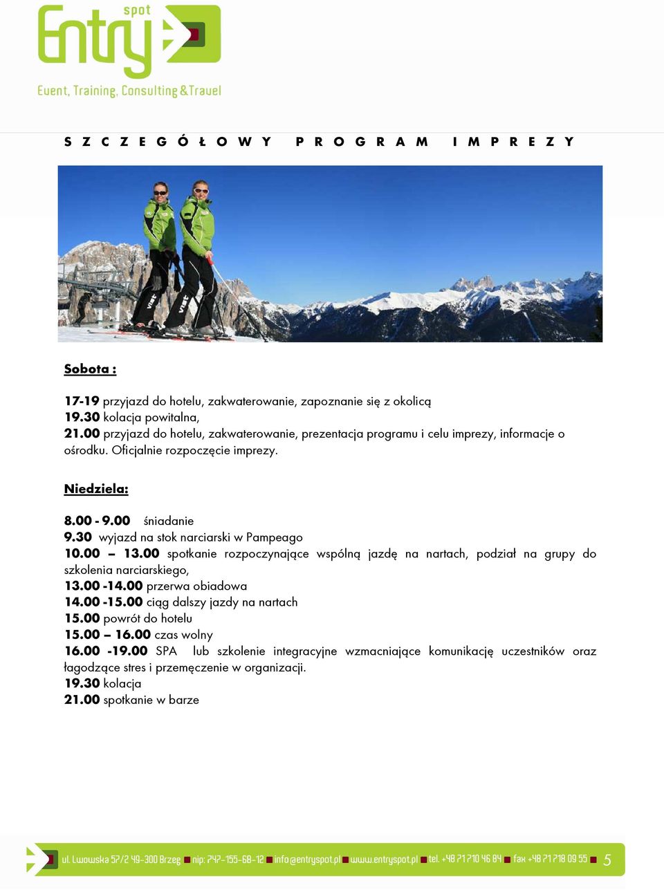 30 wyjazd na stok narciarski w Pampeago 10.00 13.00 spotkanie rozpoczynające wspólną jazdę na nartach, podział na grupy do szkolenia narciarskiego, 14.00-15.