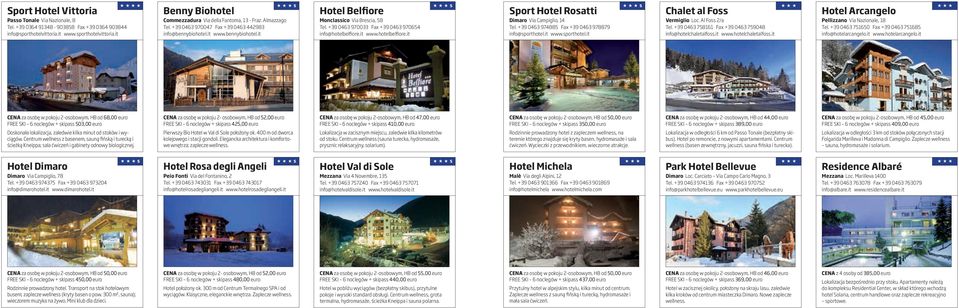 it www.hotelbelfiore.it s Sport Hotel Rosatti Dimaro Via Campiglio, 14 Tel. +39 0463 974885 Fax +39 0463 978879 info@sporthotel.it www.sporthotel.it s Chalet al Foss Vermiglio Loc. Al Foss 2/a Tel.