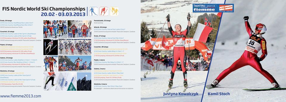 Cross-Country: Ladies & Men Sprint C (Kwalifikacje) 12:45 Cross-Country: Ladies & Men Sprint C (Finał) 15:30 Ski Jumping: Individual HS 106 Ladies (Kwalifikacje) 19:00 Ceremonia wręczenia medali: