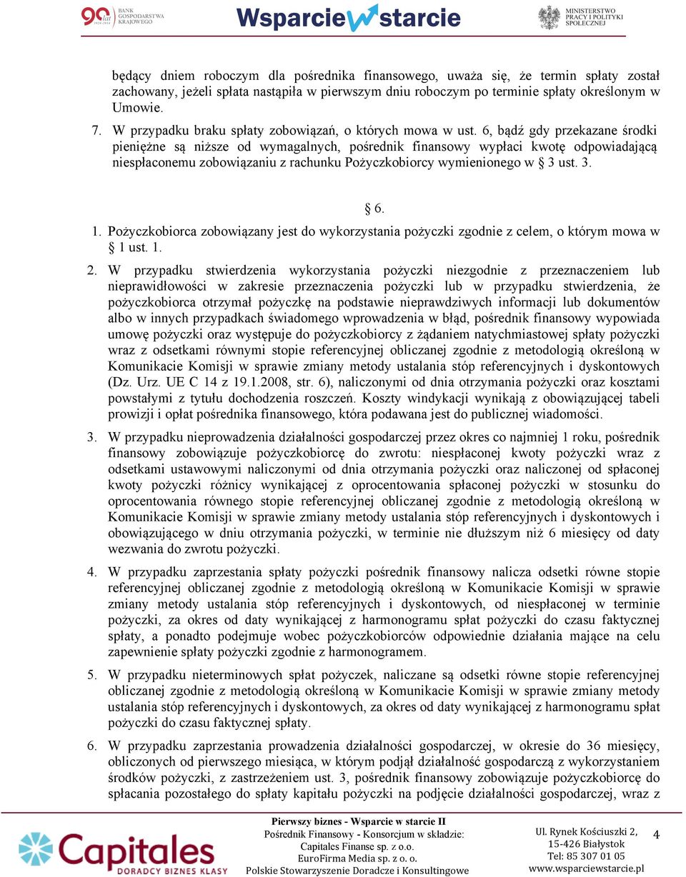 6, bądź gdy przekazane środki pieniężne są niższe od wymagalnych, pośrednik finansowy wypłaci kwotę odpowiadającą niespłaconemu zobowiązaniu z rachunku Pożyczkobiorcy wymienionego w 3 ust. 3. 6. 1.