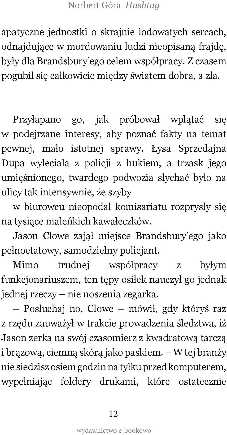 Łysa Sprzedajna Dupa wyleciała z policji z hukiem, a trzask jego umięśnionego, twardego podwozia słychać było na ulicy tak intensywnie, że szyby w biurowcu nieopodal komisariatu rozprysły się na