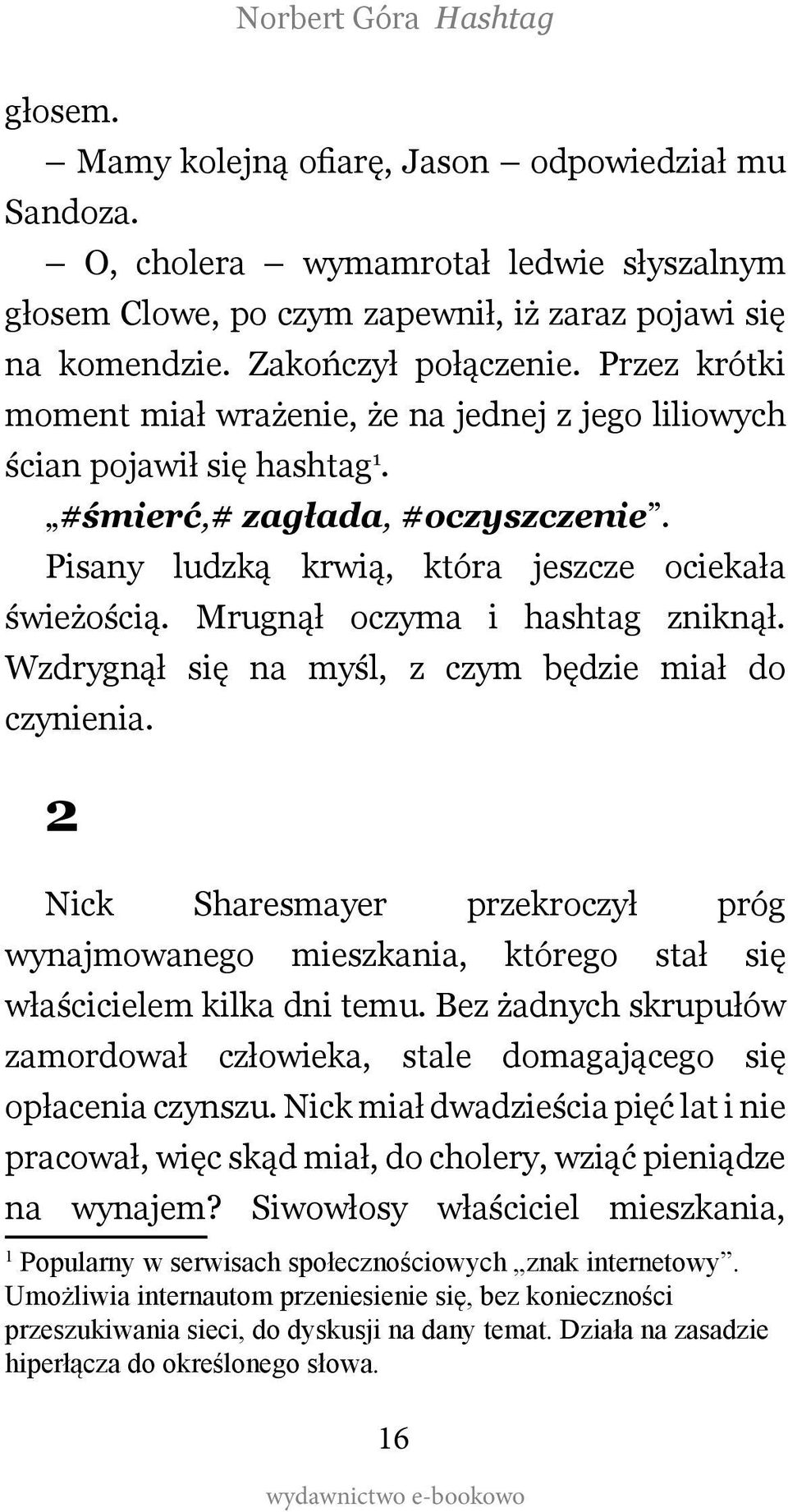 Mrugnął oczyma i hashtag zniknął. Wzdrygnął się na myśl, z czym będzie miał do czynienia. 2 Nick Sharesmayer przekroczył próg wynajmowanego mieszkania, którego stał się właścicielem kilka dni temu.