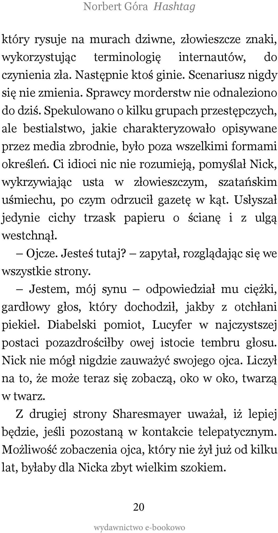 Ci idioci nic nie rozumieją, pomyślał Nick, wykrzywiając usta w złowieszczym, szatańskim uśmiechu, po czym odrzucił gazetę w kąt. Usłyszał jedynie cichy trzask papieru o ścianę i z ulgą westchnął.