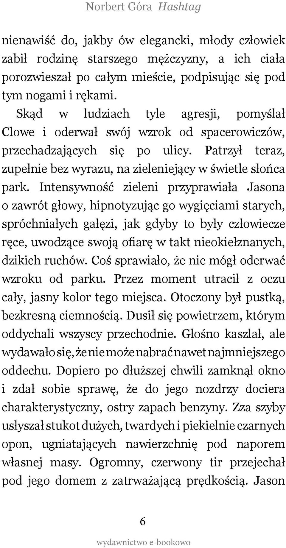 Intensywność zieleni przyprawiała Jasona o zawrót głowy, hipnotyzując go wygięciami starych, spróchniałych gałęzi, jak gdyby to były człowiecze ręce, uwodzące swoją ofiarę w takt nieokiełznanych,