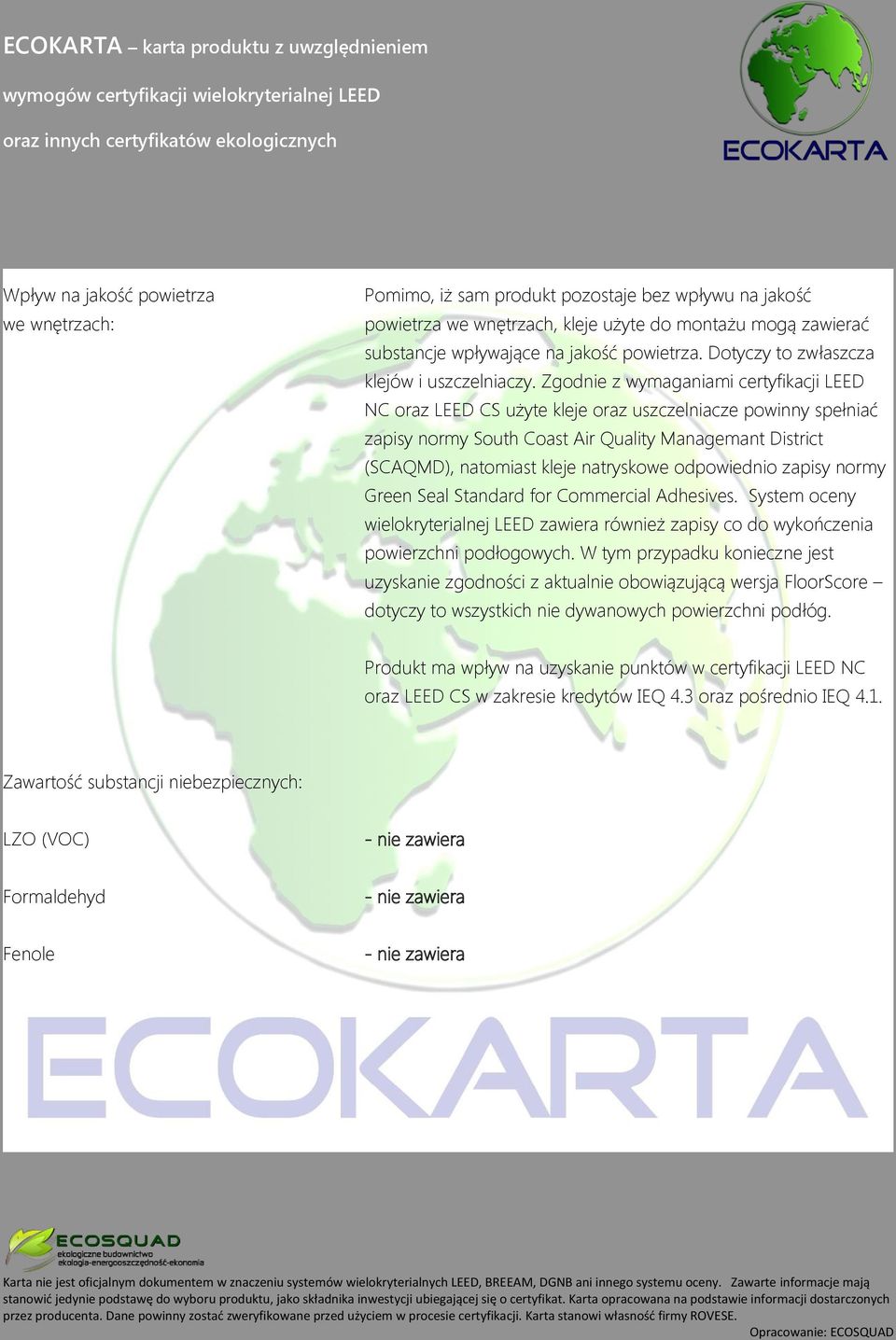 Zgodnie z wymaganiami certyfikacji LEED NC oraz LEED CS użyte kleje oraz uszczelniacze powinny spełniać zapisy normy South Coast Air Quality Managemant District (SCAQMD), natomiast kleje natryskowe