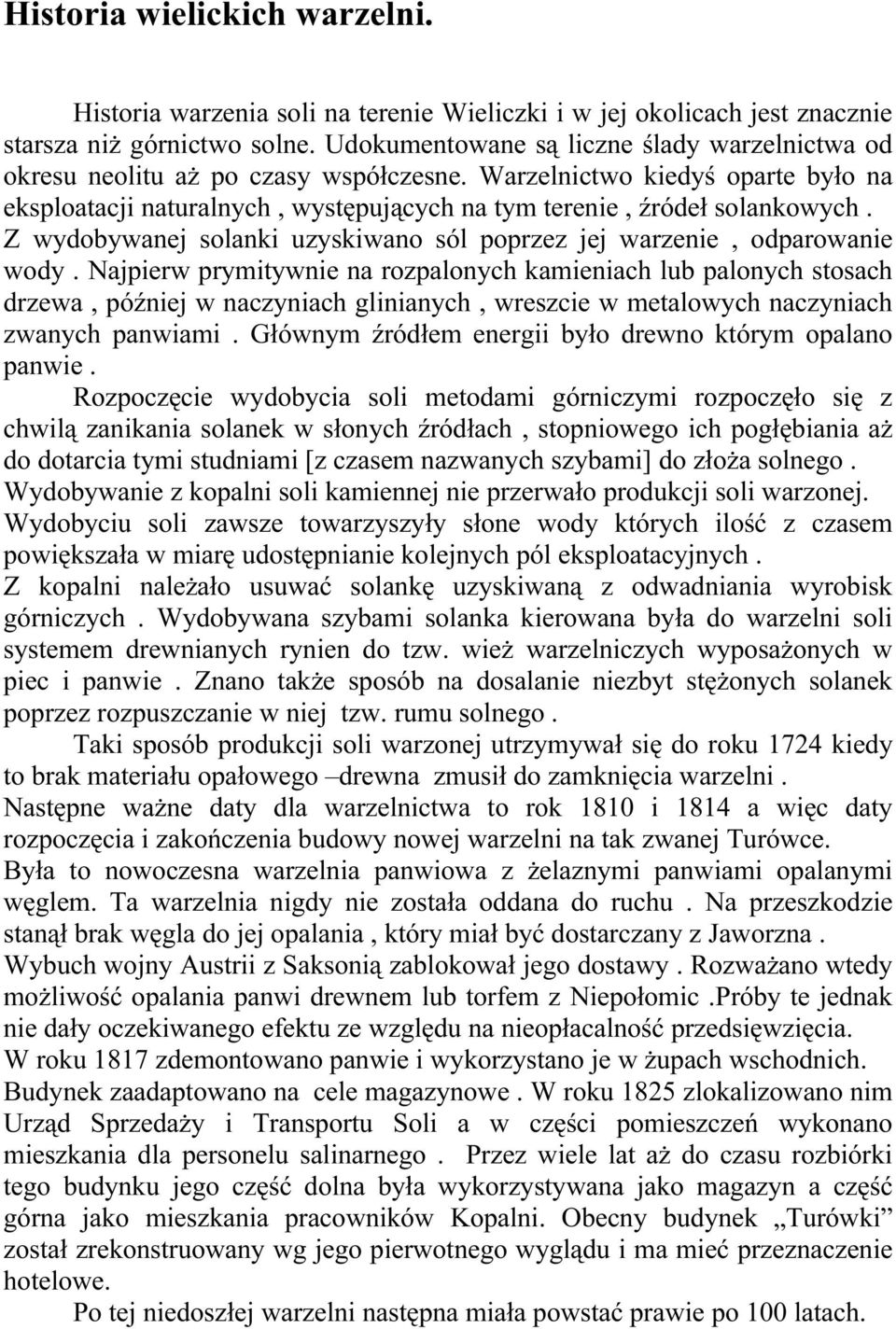 Z wydobywanej solanki uzyskiwano sól poprzez jej warzenie, odparowanie wody.