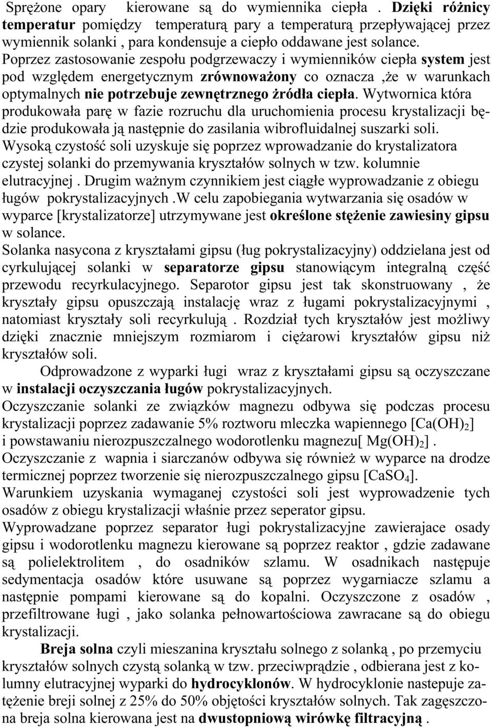 Poprzez zastosowanie zespołu podgrzewaczy i wymienników ciepła system jest pod względem energetycznym zrównoważony co oznacza,że w warunkach optymalnych nie potrzebuje zewnętrznego żródła ciepła.