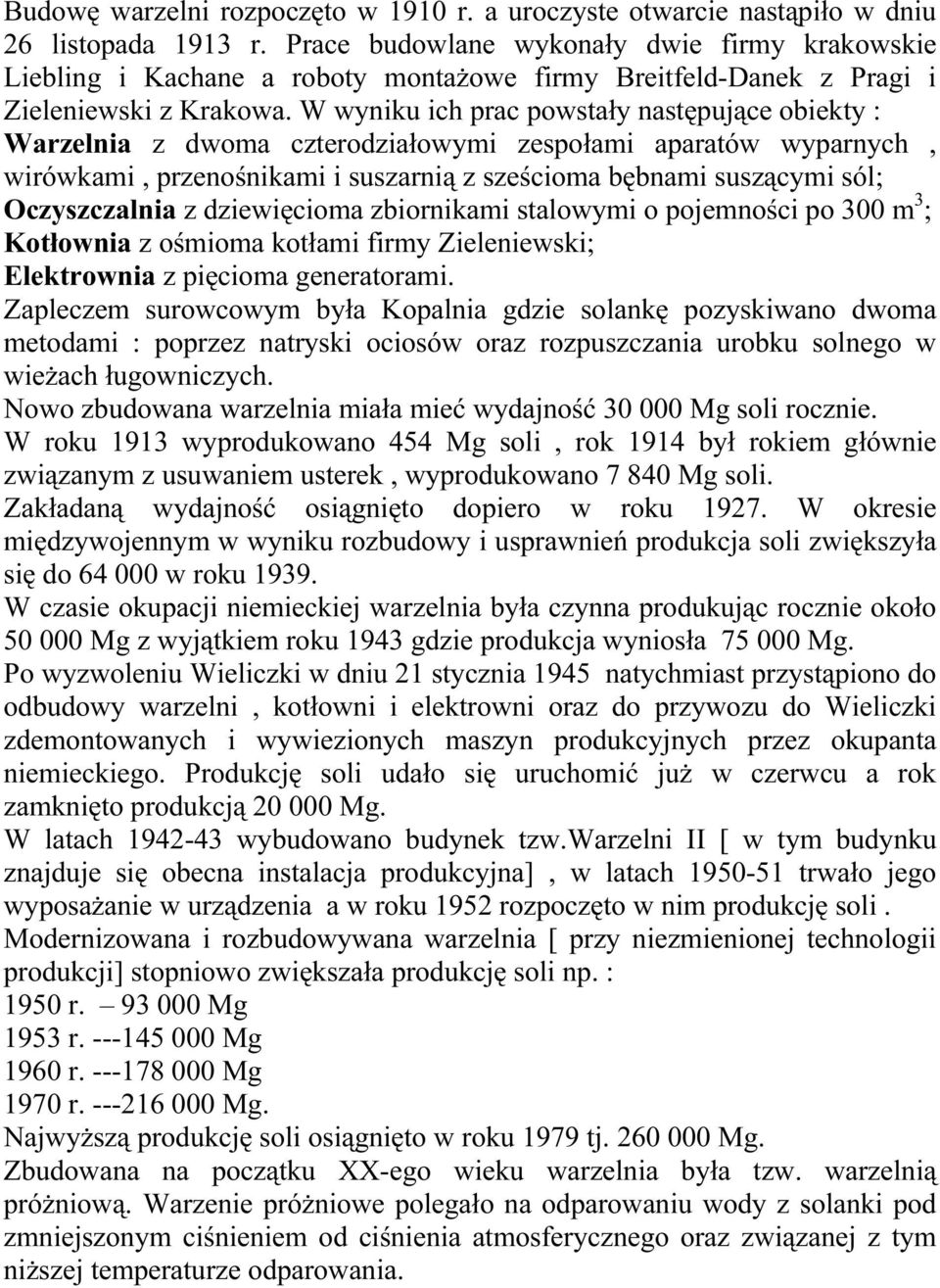 W wyniku ich prac powstały następujące obiekty : Warzelnia z dwoma czterodziałowymi zespołami aparatów wyparnych, wirówkami, przenośnikami i suszarnią z sześcioma bębnami suszącymi sól; Oczyszczalnia